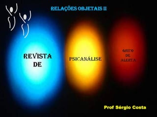 RELAÇÕES OBJETAIS II
Prof Sérgio Costa
 
