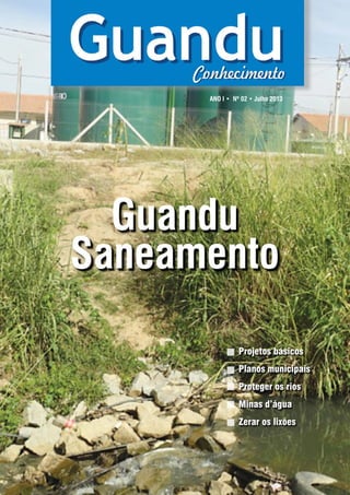 ANO I • Nº 02 • Julho 2013 
Guandu 
Saneamento 
Projetos básicos 
Planos municipais 
Proteger os rios 
Minas d’água 
Zerar os lixões 
 