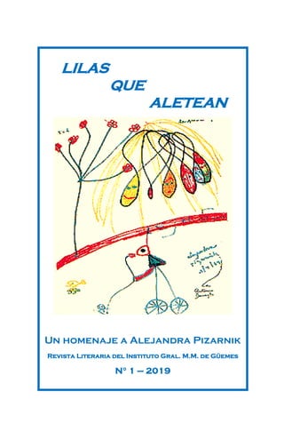 LILAS
QUE
ALETEAN
Un homenaje a Alejandra Pizarnik
Revista Literaria del Instituto Gral. M.M. de Güemes
N° 1 – 2019
 