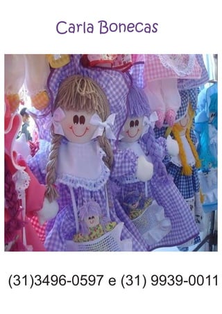 Carla Bonecas
(31)3496-0597 e (31) 9939-0011
 