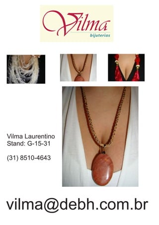Vilma Laurentino
Stand: G-15-31
(31) 8510-4643
vilma@debh.com.br
 