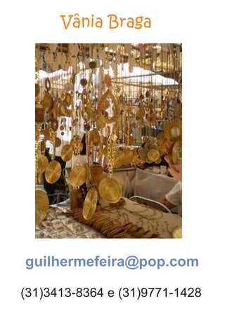 Vânia Braga
guilhermefeira@pop.com
(31)3413-8364 e (31)9771-1428
 