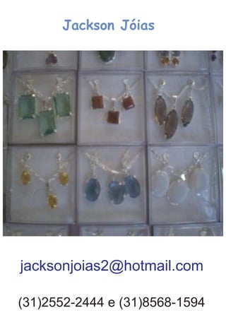 Jackson Jóias
(31)2552-2444 e (31)8568-1594
jacksonjoias2@hotmail.com
 