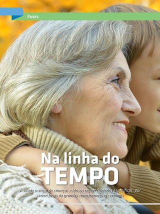 22
Fases
Na linha do
A saúde mental de crianças e idosos requer cuidados específicos, por
serem fases de grandes transformações cerebrais
TEMPO
 