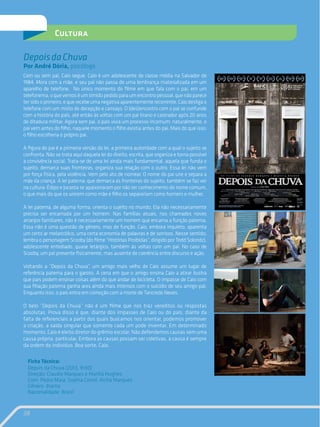 38
Cultura
Com ou sem pai, Caio segue. Caio é um adolescente de classe média na Salvador de
1984. Mora com a mãe, e seu pai não passa de uma lembrança materializada em um
aparelho de telefone. No único momento do filme em que fala com o pai, em um
telefonema,oquevemoséumtímidopedidoparaumencontropessoal,quenãoparece
tersidooprimeiro,equerecebeumanegativaaparentementerecorrente.Caiodesligao
telefone com um misto de decepção e cansaço. O (des)encontro com o pai se confunde
com a história do país, até então às voltas com um pai tirano e castrador após 20 anos
de ditadura militar. Agora sem pai, o país vivia um processo incomum: naturalmente, o
pai vem antes do filho; naquele momento o filho existia antes do pai. Mais do que isso:
o filho escolheria o próprio pai.
A figura do pai é a primeira versão da lei, a primeira autoridade com a qual o sujeito se
confronta. Não se trata aqui daquela lei do direito, escrita, que organiza e torna possível
a convivência social. Trata-se de uma lei ainda mais fundamental, aquela que funda o
sujeito, demarca suas fronteiras, organiza sua relação com o outro. Essa lei não vem
por força física, pela violência. Vem pelo ato de nomear. O nome do pai une e separa a
mãe da criança. A lei paterna, que demarca as fronteiras do sujeito, também se faz ver
na cultura: Édipo e Jocasta se apaixonaram por não ter conhecimento do nome comum,
o que mais do que os unirem como mãe e filho os separariam como homem e mulher.
A lei paterna, de alguma forma, orienta o sujeito no mundo. Ela não necessariamente
precisa ser encarnada por um homem. Nas famílias atuais, nos chamados novos
arranjos familiares, não é necessariamente um homem que encarna a função paterna.
Essa não é uma questão de gênero, mas de função. Caio, embora inquieto, aparenta
um certo ar melancólico, uma certa economia de palavras e de sorrisos. Nesse sentido,
lembra o personagem Scooby (do filme “Histórias Proibidas”, dirigido por Todd Solondz),
adolescente entediado, quase letárgico, também às voltas com um pai. No caso de
Scooby, um pai presente fisicamente, mas ausente de coerência entre discurso e ação.
Voltando a “Depois da Chuva”, um amigo mais velho de Caio assume um lugar de
referência paterna para o garoto. A cena em que o amigo ensina Caio a atirar ilustra
que pais podem ensinar coisas além do que andar de bicicleta. O impasse de Caio com
sua filiação paterna ganha ares ainda mais intensos com o suicídio de seu amigo-pai.
Enquanto isso, o país entra em comoção com a morte de Tancredo Neves.
O belo “Depois da Chuva” não é um filme que nos traz vereditos ou respostas
absolutas. Prova disso é que, diante dos impasses de Caio ou do país, diante da
falta de referenciais a partir dos quais buscamos nos orientar, podemos promover
a criação, a saída singular que somente cada um pode inventar. Em determinado
momento, Caio é eleito diretor do grêmio escolar. Não defendemos causas sem uma
causa própria, particular. Embora as causas possam ser coletivas, a causa é sempre
da ordem do indivíduo. Boa sorte, Caio.
DepoisdaChuva
Por André Dória, psicólogo
Ficha Técnica:
Depois da Chuva (2013, 1h30)
Direção: Claudio Marques e Marília Hughes
Com: Pedro Maia, Sophia Corral, Aicha Marques
Gênero: drama
Nacionalidade: Brasil
 