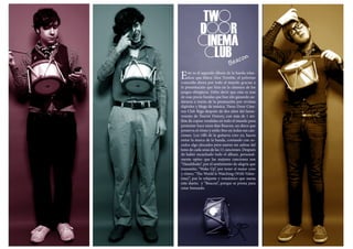 E

ste es el segundo álbum de la banda irlandesa que lidera Alex Trimble, el pelirrojo
conocido ahora por todo el mundo gracias a
la presentación que hizo en la clausura de los
juegos olímpicos. Debo decir que esta es una
de esas pocas bandas que han ido ganando audiencia a través de la promoción por revistas
digitales y blogs de música. Twoo Door Cinema Club llega después de dos años del lanzamiento de Tourist History, con más de 1 millón de copias vendidas en todo el mundo para
presentar hace unos dias Beacon, un disco que
preserva el ritmo y estilo fino en todas sus canciones. Los riffs de la guitarra creo yo, hacen
notar la marca de la banda, contando con sonidos algo alocados pero suaves sin salirse del
tono de cada unas de las 11 canciones. Después
de haber escuchado todo el álbum, personalmente opino que las mejores canciones son
“Handshake”, por el sentimiento de alegría que
transmite; “Wake Up”, por tener el mejor coro
y ritmo; “The World Is Watching (With Valentina)”, por lo relajante y romántico que suena
este dueto; y “Beacon”, porque se presta para
estar fumando.

 