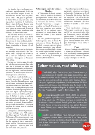 No Brasil, o fusca circulou no mercado até a segunda metade da década
de 90. O último suspiro de vida do
besourão no país foi dado no período de 1993 a 1996, pelo ex- presidente Itamar Franco que pediu uma série
especial ao presidente da Autolatina,
Pierre- Alain de Smedt, durante uma
reunião em Brasília. Bastou apenas
uma conversa para que ele deixasse a
capital federal com o acordo da volta
do Fusca ao mercado nacional.
Nos três anos de vida do Fusca Itamar foi produzido pouco mais de 46
mil unidades. Em junho de 1996, o
besouro sai de linha no Brasil, de forma discreta com a série ouro, em que
foram produzidas as últimas 1,5 mil
unidades.
O declínio da circulação do fuscão
no mercado, nos anos 80 e 90, contrasta com a ideologia da década de
60. O carro era símbolo do antiamericanismo e da negação ao American
Way of Life.
Por falar em história, a participação
do veículo em momentos chave não
para por aí. Voltando um pouco mais
na cronologia da fabricação do besouro, nos deparamos com uma sombria
Alemanha da década de 30, vivenciando seu processo automotivo.
Fruto de um pedido de Hitler ao engenheiro automotivo Ferdinand Porshe, o fusca foi elaborado como uma
estratégia de motorização da população Alemã. O veículo deveria ser criado em larga escala e por um preço que
coubesse no bolso do povo germânico.
Dois anos depois a produção dos primeiros esboços, o modelo ganhou as
ruas de Berlim. O motor na parte de
trás, carroceria arredondada e suspensão independente fizeram do Fusca
um marco na história do automobilismo, podendo ser vendido a todos pela
bagatela de 990,00 marcos alemães
(moeda da época).
A imagem do automóvel ganha ainda mais destaque em 1938, depois
de Hitler aparecer “a bordo” de um
Volkswagen. Não demorou muito para
ser exportado a outros países, o que
lhe deu o posto de “carro mais vendido do mundo”. Diretamente do futuro
para o passado... você não pode ficar
seu o seu novo fusca, calcidis.

Volkswagen, a cara do Copa do
Mundo...

A Volkswagen do Brasil patrocinará a Seleção Brasileira de Futebol
pelos próximos 5 anos, até a Copa
do Mundo de 2014. De acordo com
o presidente da empresa, Thomas
Schmall, "patrocinar a seleção é
acreditar no Brasil". O anúncio foi
feito pelo executivo nesta quinta-feira (26/11), em conjunto com o
presidente da Confederação Brasileira da Futebol (CBF), Ricardo
Teixeira.
"Há uma grande sinergia entre a
Volkswagen e o time do Brasil. Assim como a Seleção Brasileira de
Futebol, a marca expressa valores
bastante importantes para o brasileiro, como confiabilidade, amizade, paixão e proximidade ao público", afirmou o vice-presidente de
Vendas e Marketing da Volkswagen
do Brasil, Flavio Padovan.

Outro fator que contribuiu para a
parceria é o retorno do nosso querido besourão. Consagrado no Brasil,
o fusquinha foi símbolo da Copa
do Mundo de 1950. Além do consagrado fusca, o Gol – carro que faz
alusão direta ao futebol – é o mais
vendido do país há 22 anos consecutivos.
Com o patrocínio à seleção, a
Volkswagen poderá usar a marca
da CBF em sua comunicação, além
de desenvolver outras atividades
promocionais. O ônibus que transportará a Seleção Brasileira nos jogos e treinos também será doado
pela Volkswagen. Vá de carro, vá
de fusca!

Preço

O novo Fusca parte dos R$ 77.890.
A versão que avaliamos é completa
com todos os opcionais disponíveis
além do câmbio automático. Isso faz
o preço saltar para R$ 103 mil.

Leitor maluco, você sabia que...
Desde 1983, a loja Fuscão preto, vem fazendo a cabeça
dos fusqueiros de plantão, com peças e assessórios que
só são encontrados por lá. Passando pela loja encontramos
tudo do ano correspondente ao seu carro, fazendo da fuscão preto a principal empresa do Polo automotivo de Nova
Iguaçu, com clientes de todo o Brasil e uma das maiores distribuidoras de autopeças do país. A loja fica localizada na
Av. Nilo Peçanha, 578 - Centro - Nova Iguaçu - RJ
Os fuscas produzidos entre 1993 à 1996 são uma série especial a pedidos do ex- presidente Itamar Franco,
em 25 de janeiro de 1993Itamar convidou o presidente da
Autolatina, Pierre-Alain de Smedt, para uma reunião em
Brasília. Bastou apenas uma conversa para que ele deixasse
a capital federal com o acordo da volta do Fusca ao mercado nacional.
Nos três anos de vida do Fusca Itamar, foram produzidas pouco mais de 46 mil unidades. E em 28 de junho
de 1996, o Fusca sai de linha no Brasil, de forma discreta
com a série Ouro sendo produzidas as últimas 1,5
mil unidades.

 