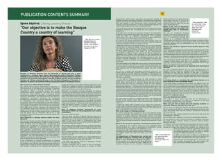 45
PUBLICATION CONTENTS SUMMARY
Igone Azpiroz, Lifelong Learning Director.
""OOuurr oobbjjeeccttiivvee iiss ttoo mmaakkee tthhee BBaassqquuee
CCoouunnttrryy aa ccoouunnttrryy ooff lleeaarrnniinngg""
programmes, which allows supporting trans-national mobility of
students, as well as of training managers. This fosters the cooperation
between the world of companies and the world of training in 2007. We
have just started a new Community action programme called
"Lifelong Learning Programme". It will be implemented between the
11th of January 2007 and the 31st of December 2013.
- This programme replaces and integrates the Socrates programmes
(Comenius, Erasmus and Grundtvig) and the Leonardo da Vinci
programme.
Since 2004, there has been an important change in the participation
of Basque young people regarding stays and internships in Europe.
There has been an important quantitative and qualitative
improvement, as a result of the structuring of project organisation
and co-financing from the Lifelong Learning Directorate.
Our centres are already experiencing the first changes, since, for
example, Advanced Degree training is included within the Erasmus
programme together with the university training.
- Regarding Continuous Vocational Training, we must say that there
has not been an important change in the financing object, because
until 2005 the offer belonged to the Basque Government, although
they were managed by the Hobetuz Foundation. In 2006, as there was
no three-party agreement and aware of the Government's
responsibility in Basque workers' training, the offer for diagnostics,
companies, and workers were published by the Government as
before, and for the first time the management of this offer falls on the
Lifelong Learning Directorate. The so-called training on offer (for
workers) includes catalogued and non-catalogued training, even
though we must point out that non-catalogued training is a minimum
percentage.
From the analysis of the 2006 offer, we can point out that the demand
has been important. We confirm an upward trend of diagnostics and
a usual behaviour regarding company offer. The offer for workers has
been resolved with the aforementioned novelty and with a high
demand.
We look for a quality and specialised continuous training for our
workers and we think that vocational training in the Basque Country
has a magnificent level for achieving this objective. Nevertheless, we
also have a challenge: reach those who have no such facilities, small
and micro companies.
- In the field of Lifelong Learning, we want training to reach
everybody. The unemployed is clearly aware that s/he has training at
his/her reach, but we want to instil the lifelong learning culture in
every person and foster our mediation service. We have regional
learning mediators (vocational training centres, town councils,
development agencies…), informing the citizens, advising them, and
indicating them the type of training they can find in their region, and
even how to plan their personal development. We want everybody to
continue their training; those who are out of the system, those who
want to improve their competences and knowledge, those who intend
to meet their learning interests at a personal level. We are aware that
we must continue working on this field. Therefore, we are developing
information and self-assessment tools for citizens.
We must make an effort for making promoting and diffusing the
services at the citizens' reach. We must carry out a permanent
improvement so that learning activities meet personal interests and
needs too.
- Finally, the partial offer is another of our action lines, through a
formal onsite vocational training in flexible conditions, based on an
official training project, although structured by the Training Centre in
order to be adapted to the client's needs.
Who is the target of Lifelong Learning?
All citizens, although each programme has its own objective target.
Continuous training is aimed at workers; teacher training at teachers;
activities at specific collectives (immigrants, women, and other
collectives); partial offer at people over 21 years old; online training in
languages at people over 25; preparatory training for the access to
Training Cycles at people meeting the requirements specified in each
offer…
Which is the society's response to Continuous Training plans?
The response is very positive. There is a clear sensitising about
training benefits as a way of guaranteeing competitivity among
companies and the acquisition and adaptation of our
professionals' skills. The Basque Country has gone for
innovation and this also involves training. People are
our biggest wealth and they will allow us to be
different.
The Department of Education has carried out
the 2006 Continuous Training offer for workers.
Which is your Directorate's forecast for 2007?
We are working on it. There are still some difficulties
to come back to the situation we had in 2006, but we
continue working on our worker's Continuous
Training. If there is no agreement, the
Government will step in, as it is its
responsibility. We are prepared for
starting the offer for 2007, but we will
wait a reasonable time.
Which is the role of Vocational
Training Centres and which role
should they play in Continuous
Training?
We rely on Vocational Training
Centres. Their role is essential both in
initial and in continuous training, and
even in occupational training. We
believe in a vocational training
integrating all sub-systems and we act accordingly, investing in them,
working for their continuous improvement. Their presence is highly
important because they are specialised; they are our human and
physical resources.
Which is the teachers' response to the specific plans for this
collective?
There is an upward response in training plans in the Centres or in the
plans developed between centres, but the response is generally
positive. We are aware that technological innovation in management
and methodology requires training and most teachers know it too.
Teachers' individual demands allow financing the training actions that
have been developed from their own professional concerns.
I am surprised at the fact that there is not a higher demand in in-
company training stays, since this is an important alternative in
vocational training because it allows the educational world to get
nearer the company world in each speciality.
Which results are expected to be obtained from this kind of
training?
We have competent teachers, but we must guarantee that our
teachers meet the needs of a changing reality. The Vice-Ministry is
ambitious and we need the teachers to take part in innovative
programmes of technological innovation, innovation in management
and quality, innovation in learning methodologies. But they also need
training in order to improve linguistic skills and other transversal
skills.
Is training aimed at retraining the prevailing interest or is
there interest in new knowledge fields?
The training needs of newly arrived teachers are different from the
needs of those teachers that have been in the system for a long time.
On the other hand, some collectives need more training than others,
depending on the vocational training speciality, since this is a very
changeable and innovative field, or because basic training does not
meet the specialisation level required by vocational training. The
prevailing interest is marked, first, by the teacher's needs, but also by
the Centre's dynamics and, of course, by the guidelines and the
situation of vocational training.
Have you detected new needs?
Yes; related to those action areas that we are demanding in
innovation, management, and also as a response to the new
technologies applied to their own speciality.
What can you tell us about the new learning systems: e-
Learning, distance learning, Hiru.com, etc.?
This is one of our objectives: develop and offer e-Learning materials.
We are making a big effort in material development during the last
years. We already have material related to Vocational Training and
Lifelong Learning.
We have also seen training materials in this format that could be
interesting for teachers.
But this takes time. Specially, if we want to have quality materials.
We are working in order to have the material on a platform and reach
the target of each material: citizens in general, training centres,
teachers, families…
In reference to Hiru.com (lifelong learning portal), we intend to reach
the citizens and offer them training materials in course format,
besides the things they already have available. Our objective is to
bring the different training possibilities where they
are, where they have time. In order to get this, besides
the existing language courses, we want to include
courses for different collectives in hiru.com.
In 2006, we have been working on providing the
portal with more dynamism and we will continue like
this in 2007, including audio and video resources.
We have gone for the image and, in this sense, we
have included infographies. We shyly started with
four, and we have already received two prizes.
Bachelor of Business Sciences from the University of Deusto and after a short
experience in a company, Igone Azpiroz discovered the world of Vocational Training
teaching in several centres. She took part in the LOGSE Educational Reform in Madrid,
worked in the curriculum development in the IDC of Bilbao, and she was the Vocational
Training and Lifelong Learning Director in the Territorial Delegation of Education in
Gipuzkoa. At present, she leads the Lifelong Learning Directorate in the Basque Country.
How would you define lifelong training?
We echoed the European Commission's definition of
lifelong learning: all learning activity undertaken throughout
life, with the aim of improving knowledge, skills, and
competence, within a personal, social, civic, and/or
employment-related perspective. We think that lifelong
training can cover different types of learning: formal
(structured, provided by an education or training institution,
leading to certification, and intentional from the learner's
perspective), non-formal (structured, not necessarily
provided by an education or training institution, not leading
to certification, but intentional from the learner's
perspective), and informal (derived from activities related to
work, family, leisure, personal development, non-structured,
not leading to certification, and not necessarily intentional).
Since 2000, when Lifelong Learning was institutionalised,
the traditional model was intended to be overcome. The
stage in which people learns was focused on childhood and
adolescence; the one in which people works, on adulthood;
and the leisure one on retirement. We go for a new
perspective in which training, work, and leisure coexist in all
the stages of life.
How important is lifelong training within the Vice-
Ministry?
Both the Vice-Ministry and the Lifelong Learning Directorate
were created at the same time, in 2001, in order to meet a
series of needs, when the Department of Education was
assigned the competence for learning activities entailing
lifelong skill acquisition or improvement. The new Vice-
Ministry must offer answers for people, work for improving
their aptitudes, competences, and preparation, without
forgetting the company's improvement in competitivity, the
skill acquisition and adaptation, and the collaboration in the
development of employment policies as a tool for vocational
integration. The two directorates of the Vice-ministry -
Lifelong Learning and Vocational Training- contribute with
their strategies sharing their objectives.
If we concentrate on specific programmes of Lifelong
Learning, we can also add that some of them complement
the strategy of the Lifelong Learning Directorate: training of
teachers and vocational training managing staff, European
and mobility programmes for students and teachers of
Vocational Training, partial offer of training cycles as a more
flexible and adapted vocational training offer for specific
collectives, preparatory training to access official vocational
training and Continuous Vocational Training.
Moreover, we develop concrete strategies of Lifelong
Learning at a regional level, a mediation service that is being
now developed, and specific actions such as the creation of
e-Learning material and information and advising tools that
allow us to reach citizens and people through Hiru.com.
In short, we work in the same house -the Vice-Ministry-, and
our area of competence forces us to coordinate our efforts
inside and outside the Department of Education, due to the
transversal character of lifelong learning. Our objective is to
make the Basque Country a country of learning and to
contribute for creating a European space for Lifelong
Learning.
How is lifelong training structured in your
directorate? Which are the programmes and actions
undertaken?
We work in different fields.
- On one hand, the field of Teacher Training, both at an
individual level, meeting the training needs and interests of
the teacher, and in the centres, trying to meet the Centre's
needs in the Centre itself, or collaborating with other
Centres sharing those training needs, without forgetting in-
company training for teachers.
We consider executive staff training as a highly interesting
project, working since 2006, and multilingual training so that
Vocational Training can be taught in Basque, Spanish, and
English.
We are making an effort in e-Learning, so that we can soften
training in the near future (for teacher in particular and for
people in general).
For the future, we are working on a pilot experience to
analyse competencies, detect training needs, and prepare
training plans made-to-measure for teachers.
- We think that specific training in languages through
Hiur.com is a strategic issue.
- Another important area of action is that of European
Programmes. We are witnessing a change in these
"We go for a new
perspective in
which training,
work, and leisure
coexist in all the
stages of life"
"The centres' role
is essential: they
are specialised;
they are our
human and
physical
resources"
"We are prepared
for starting the
Continuous
Training offer for
2007"
 