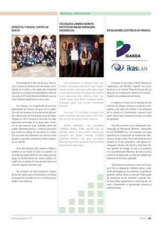 Revista Ikaslan nº 15 									 Breves | 41
El alumnado de 2º del ciclo de Guía, informa-
ción y asistencia turísticas han terminado su for-
mación en el centro y han salido para el período
de prácticas. La última actividad llevada a cabo fue
una visita al IES Zubiri Manteo de Donosti como se
viene haciendo desde hace ya varios años.
Esa mañana, sus compañer@s de la misma
especialidad les hicieron de guía por la ciudad.
Esta vez, les recrearon el acontecimiento del ase-
dio y destrucción de Donostia por parte de tropas
inglesas en 1813. Durante el recorrido, nos iban
esperando personajes de la época para contar-
nos lo que entonces pasó: soldados, gente del
pueblo, diferentes gremios... y hasta el arquitecto
que recibió el trabajo de reconstruir la ciudad.
Fue una visita muy diferente a las clásicas visitas
guiadas y que estos compañeros habían prepara-
do con detalle.
Unos días después, ellos vinieron a Bilbao y
también se les enseñó el botxo. Se planificó un
recorrido que partía desde el Casco Viejo, para ver,
luego, la transformación de nuestra ciudad y se
acabó con un trayecto en funicular para tener una
vista del conjunto recorrido a pie.
No contamos con buen tiempo en ninguna
de las dos salidas pero el entusiasmo y el trabajo
de preparación de todos no fue un obstáculo para
realizar estas prácticas.
DONOSTIA Y BILBAO, JUNTOS DE
NUEVO
Gure ikastetxeak, D eredukoa izanik, eus-
kararekin eta euskal kulturarekin duen konpro-
mezuari jarraituz, euskararen alde egiten dugun
lanaren aitortza lortzea eta ezagutza eta praktika
onak konpartitzea zituen helburuz, Eusko Jaur-
laritzak luzaten duen Bikain Ziurtagiria lortzeko
ebaluazioa eskatu zuen aurreko ikasturtearen
bukaeran.
Gaur egun 157 dira Bikain ziurtagiria lortu
duten erakundeak, 48-k goi-mailakoa, 66-k tarte-
koa, eta 43-k oinarrizkoa, horien artean gu
Aurreko abenduaren 17an, arratsaldeko
19:00etan, Bilboko EITBko egoitzan egin zen
ekitaldian, beste 35 erekunderekin batera, gure
ziurtagiria jaso genuen. Erakunde horietatik
guztietatik bederatzi izan ginen goi-mailako
Bikain Ziurtagiria lortu genuenak; harro sentitzeko
aukera ematen digu honek.
TOLOSALDEA LANBIDE HEZIKETA
INSTITUTUAK BIKAIN ZIURTAGIRIA
ESKURATU DU
El pasado 23 de enero, el IEFPS Bidasoa en
colaboración con INSTAGI, organizó una jorna-
da técnica con el título “Normas básicas para la
ejecución de instalaciones eléctricas en Francia”,
dirigida a los profesionales del sector.
El objetivo, en línea con la filosofía de este
Instituto de ofrecer servicios y productos inno-
vadores y de valor, era facilitar a las empresas
de la comarca el conocimiento necesario para
poder operar bajo normativa francesa con todas
las garantías.
Para ello contamos con la colaboración des-
interesada de Bienvenido Martínez, responsable
de ELECTROARBES S.L., una empresa con larga
experiencia en la ejecución de instalaciones eléc-
tricas en el país vecino. Tras la presentación de la
jornada, en la que participaron José Ignacio Iru-
retagoyena (director del centro) y Jesús Mari Gó-
mez (gerente de Instagi), se pasó a la ponencia
en la que, Bienvenido Martínez, de forma práctica
y amena fue explicando a través de instalaciones
realizadas la normativa aplicable.
Tanto durante la ponencia, como en el colo-
quio final se despejaron múltiples dudas y cues-
tiones planteadas por los asistentes. La jornada la
podemos calificar como un éxito por el alto grado
de satisfacción de los asistentes a quienes, des-
de estas líneas agradecemos su participación, así
como a Bienvenido su generosidad, solvencia y
profesionalidad.
INSTALACIONES ELÉCTRICAS EN FRANCIA
BREVES: GIPUZKOA
 