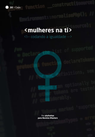16 > Capa
<!-- codando a igualdade -->
<mulheres na ti>
Por @lufreitas
para Revista iMasters
 