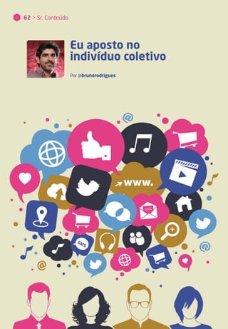 62 > Sr. Conteúdo
Eu aposto no
indivíduo coletivo
Por @brunorodrigues
 