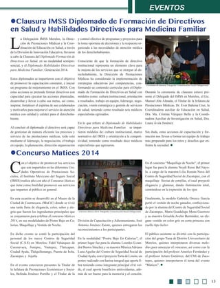 Eventos
13
lClausura IMSS Diplomado de Formación de Directivos
en Salud y Habilidades Directivas para Medicina Familiar
lConcurso Matices 2014
C
on el objetivo de promover los servicios
que son impartidos en las diferentes Uni-
dades Operativas de Prestaciones So-
ciales, el Instituto Mexicano del Seguro Social
(IMSS) realiza año con año el Concurso Matices
que tiene como finalidad promover sus servicios
que imparten al público en general.
En esta ocasión se desarrolló en el Museo de la
Ciudad de Cuernavaca, (MuCiC) donde se vivió
una tarde llena de elegancia, color, sabor y ale-
gría que fueron los ingredientes principales que
se conjuntaron para celebrar el concurso Matices
2014, en sus modalidades de Postre Bajo en Ca-
lorías, Maquillaje y Vestido de Noche.
En dicho evento se contó la participación del
personal de los nueve Centros de Seguridad
Social (C.S.S) en Morelos; Fidel Velázquez de
Cuernavaca, Jiutepec, Yautepec, Tlatizapan,
Ciudad Ayala, Tlalquiltenango, Puente de Ixtla,
Zacatepec y Jojutla.
En el evento estuvieron presentes la Titular de
la Jefatura de Prestaciones Económicas y Socia-
les, Belinda Jiménez Portillo y el Titular de la
División de Capacitación y Adiestramiento, José
Antonio Jiménez Zarate, quienes entregaron los
reconocimientos a los participantes.
En la modalidad “Postre Bajo En Calorías”, el
primer lugar fue para la alumna Lourdes Lizan-
dra Bustos Sánchez y su maestra MónicaAdriana
Luna Aguilar del Centro de Seguridad Social de
CiudadAyala, con el proyecto Tarta de Limón; un
postre realizado con harina integral que aporta fi-
bra teniendo como integrante principal el té ver-
de, el cual aporta beneficios antioxidantes, ade-
más de ser bueno para la memoria y el corazón.
En el concurso “Maquillaje de Noche”, el primer
lugar fue para la alumna Neydi Rossi Bel Nayo-
la, a cargo de la maestra Lilia Román Nava del
Centro de Seguridad Social de Zacatepec, con el
maquillaje lluvias de estrellas, el cual proyectó
elegancia y glamour, dando iluminación total,
centrándose en la expresión de los ojos
Finalmente, la modelo Gabriela Orozco García
portó el vestido de noche ganador, confecciona-
do por la alumna del Centro de Seguridad Social
de Zacatepec, Maria Guadalupe Mena Guerrero
y su maestra Griselda Avelar Bermúdez, un ele-
gane vestido en color gris en corte princesa con
cuello tipo halter.
El público asistente se divirtió con la participa-
ción del grupo Tuna de Distrito Universitario de
Morelos, quienes interpretaron diversas melo-
días para amenizar el concurso, así como con la
participación del profesor Americo Fernández y
el profesor Arturo Gutiérrez, del CSS de Zaca-
tepec, quienes interpretaron el tema del evento
“Matices”. l
L
a Delegación IMSS Morelos, la Direc-
ción de Prestaciones Médicas y la Coor-
dinación de Educación en Salud, a través
de la División de Innovación Educativa, llevaron
a cabo la Clausura del Diplomado Formación de
Directivos en Salud, en su modalidad semipre-
sencial, y el Diplomado Habilidades Directivas
para Medicina Familiar, Generación 2014.
Estos diplomados se impartieron con el objetivo
de promover la capacitación constante, e iniciar
un programa de mejoramiento en el IMSS. Con
estas acciones se pretende formar directivos con
capacidad para ejecutar las acciones planteadas,
desarrollar y llevar a cabo sus metas, así como,
inspirar, fortalecer el espíritu de sus colaborados
y motivarlos para mejorar el servicio de atención
médica con calidad y calidez para el derechoha-
biente.
Al concluir el diplomado el directivo será capaz
de gestionar de manera eficiente los procesos y
servicio de las prestaciones médicas, todo esto
mediante el liderazgo, la negociación, el trabajo
en equipo, la planeación, dirección organización
y control efectivo de programas y proyectos para
la toma oportuna de decisiones y la respuesta or-
ganizada a las necesidades de atención médica
de los derechohabientes.
Consciente de que la formación de directivo
institucional representa un elemento clave para
le mejora de los servicios que se otorgan al de-
rechohabiente, la Dirección de Prestaciones
Médicas ha considerado la implementación de
estrategias educativas por competencias, con-
formando su contenido curricular para el Diplo-
mado de Formación de Directivos en Salud con
módulos como: cultura institucional, orientación
a resultados, trabajo en equipo, liderazgo, nego-
ciación, visión estratégica y gestión de servicios
de salud; teniendo como resultado seis médicos
especialistas egresados.
En lo que refiere al Diplomado de Habilidades
Directivas para Medicina Familiar, se impar-
tieron módulos de: cultura institucional, marco
normativo del IMSS y orientación a la competi-
tividad; teniendo como resultado doce médicos
especialistas que egresaron.
Durante la ceremonia de clausura estuvo pre-
sente el Delegado del IMSS en Morelos, el Lic.
Manuel Abe Almada, el Titular de la Jefatura de
Prestaciones Médicas, Dr. Ever Bahena Cruz, la
Coordinadora auxiliar de Educación en Salud,
Dra. Ma. Cristina Vázquez Bello y la Coordi-
nadora Auxiliar de Investigación en Salud, Dra.
Laura Ávila Jiménez.
Sin duda, estas acciones de capacitación y for-
mación nos llevan a formar un equipo de trabajo
más preparado para los retos y desafíos que en-
frenta la sociedad. l
Ceremonia de clausura. Fotografía: Comunicación Social Delegacional.
Concurso Matices 2014. Fotografía: Comunicación Social Delegacional.
 