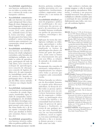 •     Acessibilidade arquitetônica,                  decretos, portarias, resoluções,        Após conhecer a inclusão, não
      sem barreiras ambientais físi-                 medidas provisórias etc), em       consigo imaginar a volta da socieda-
      cas em todos os recintos inter-                regulamentos (institucionais,      de para práticas não-inclusivas. Feliz-
      nos e externos da escola e nos                 escolares, empresariais, comu-     mente, a inclusão é um processo
      transportes coletivos.                         nitários etc) e em normas de       mundial irreversível. Veio para ficar e
                                                     um geral.                          multiplicar-se abrindo caminhos para
•     Acessibilidade comunicacio-
                                                 •   Acessibilidade atitudinal, por     a construção de uma sociedade ver-
      nal, sem barreiras na comuni-
                                                     meio de programas e práticas       dadeiramente para todos, sem exce-
      cação interpessoal (face-a-face,
                                                     de sensibilização e de cons-       ção sob nenhuma hipótese.
      língua de sinais, linguagem cor-
      poral, linguagem gestual etc.),                cientização das pessoas em
      na comunicação escrita (jornal,                geral e da convivência na di-      Bibliografia
      revista, livro, carta, apostila                versidade humana resultando
      etc., incluindo textos em brai-                em quebra de preconceitos,         BRASIL. Decreto n° 3.298, de 20 de dezem-
                                                                                            bro de 1999. Direito à Educação: Subsí-
      le, textos com letras amplia-                  estigmas, estereótipos e dis-
                                                                                            dios para a gestão dos sistemas educacio-
      das para quem tem baixa visão,                 criminações.                           nais – Orientações gerais e marcos legais.
      notebook e outras tecnologias                  Aplicação da teoria das inte-          Brasília: MEC, Seesp, 2004, p. 249-269.
      assistivas para comunicar) e na                                                   BRASIL. Lei n° 9.394, de 20 de dezembro de
                                                     ligências múltiplas na elabo-          1996. Direito à Educação: Subsídios para
      comunicação virtual (acessibi-                 ração, apresentação e avalia-          a gestão dos sistemas educacionais – Ori-
      lidade digital).                               ção das aulas, fato que vem            entações gerais e marcos legais. Brasília:
                                                     ampliando as formas de                 MEC, Seesp, 2004, p. 102-127.
•     Acessibilidade metodológica,
                                                                                        BRASIL. Parecer n° 17, de 3 de julho de 2001.
      sem barreiras nos métodos e                    aprendizagem dos alunos e de
                                                                                            Direito à Educação: Subsídios para a ges-
      técnicas de estudo (adaptações                 ensino por parte dos profes-           tão dos sistemas educacionais – Orienta-
      curriculares, aulas baseadas nas               sores, assim como as formas            ções gerais e marcos legais. Brasília: MEC,
      inteligências múltiplas, uso de                de relacionamento dos pais             Seesp, 2004, p. 316-349.
                                                     com seus filhos, as relações       BRASIL. Programa “Educação Inclusiva: Di-
      todos os estilos de aprendiza-                                                        reito à Diversidade”. Secretaria de Edu-
      gem, participação do todo de                   de amizade e de estudo entre           cação Especial. Disponível em: http://
      cada aluno, novo conceito de                   os alunos etc.                         portal.mec.gov.br/seesp/index. Acesso em:
      avaliação de aprendizagem,                                                            11 mar. 2005.
                                                     Incorporação dos conceitos de
                                                                                        DRIEDGER, D., ENNS, H. Declaración so-
      novo conceito de educação,                     autonomia, independência e             bre equiparación de oportunidades. Es-
      novo conceito de logística di-                 empoderamento nas relações             tocolmo: Disabled Peoples’ International,
      dática etc), de ação comunitá-                 entre todas as pessoas que             jan. 1987).
      ria (metodologia social, cultu-                compõem cada comunidade            GOIÁS (Estado). Programa de Educação para
      ral, artística etc. baseada em                                                        a Diversidade numa Perspectiva Inclusi-
                                                     escolar.                               va. Disponível em: www.worldbank.org/
      participação ativa) e de educa-                                                       disability. Acesso em: 3 dez. 2004.
      ção dos filhos (novos métodos                  Práticas baseadas na valoriza-
                                                                                        NAÇÕES UNIDAS. Normas sobre a equipa-
      e técnicas nas relações famili-                ção da diversidade humana,             ração de oportunidades para pessoas com
      ares etc).                                     no respeito pelas diferenças           deficiência. São Paulo: CVI-AN/Apade,
                                                     individuais, no desejo de aco-         1996.
•     Acessibilidade instrumental,                   lher todas as pessoas (princí-     SASSAKI, R.K. Inclusão: Construindo uma
      sem barreiras nos instrumentos                                                        sociedade para todos. Rio de Janeiro:
                                                     pio da rejeição zero), na con-         WVA, 1997.
      e utensílios de estudo (lápis,                 vivência harmoniosa (princí-       UNESCO. The Salamanca Statement and
      caneta, transferidor, régua, te-               pio da cooperação e colabo-            framework for action on special needs
      clado de computador, materi-                   ração), na participação ativa          education. [Declaração de Salamanca].
      ais pedagógicos), de atividades                e central das famílias e da            Conferência Mundial sobre Educação
      da vida diária (tecnologia assis-                                                     para Necessidades Especiais: Acesso e
                                                     comunidade local em todas as           Qualidade, realizada em Salamanca, Es-
      tiva para comunicar, fazer a hi-               etapas do processo de apren-           panha, em 7-10 de junho de 1994. Ge-
      giene pessoal, vestir, comer, an-              dizagem e, finalmente, na              nebra: Unesco, 1994.
      dar, tomar banho etc) e de la-                 crença de que qualquer pes-        UNITED NATIONS. World Programme of
      zer, esporte e recreação (dispo-                                                      Action concerning Disabled Persons.
                                                     soa, por mais limitada que             Nova York: United Nations, 1983.
      sitivos que atendam às limita-                 seja em sua funcionalidade
      ções sensoriais, físicas e men-                acadêmica, social ou orgâni-
      tais, etc).                                    ca, tem uma contribuição sig-
•     Acessibilidade programática,                   nificativa a dar a si mesma,
      sem barreiras invisíveis embu-                 às demais pessoas e à socie-
      tidas em políticas públicas (leis,             dade como um todo.
INCLUSÃO - Revista da Educação Especial - Out/2005                                                                                  23
 