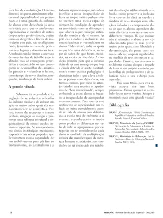 para fins de escolarização. O enten-     todos os argumentos que pretendem       ma classificação artificialmente atri-
dimento de que o atendimento edu-        justificar a nossa incapacidade de      buída, como prescreve a inclusão.
cacional especializado é um pressu-      fazer jus ao que todo e qualquer alu-   Essa conversão dará às escolas a
posto e é uma garantia da inclusão       no merece: uma escola capaz de          medida de seus avanços com rela-
de alunos com deficiência já seria       oferecer-lhe condições de aprender,     ção à inclusão e a compreensão cla-
suficiente para que os professores       na convivência com as diferenças e      ra de que os alunos aprendem das
especializados e membros de outras       que valoriza o que consegue enten-      mais diferentes maneiras e nos mais
corporações profissionais, assim         der do mundo e de si mesmo. As          diferentes tempos. E que ensinar
como os dirigentes e líderes de ins-     práticas escolares inclusivas são       não é submeter o aluno a um co-
tituições e os pais, não se afligissem   emancipadoras e reconduzem os           nhecimento pronto, mas prover
tanto, temendo os riscos de perde-       alunos “diferentes”, entre os quais     meios pelos quais, com liberdade e
rem seus lugares e domínios na área.     os que têm uma deficiência, ao lu-      determinação, ele possa construir
A inclusão escolar impõe a abertura      gar do saber, de que foram excluí-      novos saberes, ampliar significados,
de novas frentes de trabalho especi-     dos, na escola ou fora dela. A con-     na medida de seus interesses e ca-
alizado, mas só conseguem perce-         dição primeira para que a inclusão      pacidades. Envolve, necessariamen-
bê-las e encontrá-las os que conse-      deixe de ser uma ameaça ao que hoje     te, libertar o aluno do que o impede
guem se desvencilhar das amarras         a escola defende e adota habitual-      de fazer o seu próprio caminho, pe-
do passado e vislumbrar o futuro,        mente como prática pedagógica é         las trilhas do conhecimento e de va-
como tempo de novos desafios, con-       abandonar tudo o que a leva a tole-     lorizar todo o seu esforço para
quistas, mudanças de toda ordem.         rar as pessoas com deficiência, nas     aprender.
                                         turmas comuns, por meio de arran-               Um novo título para esta re-
A grande virada                          jos criados para manter as aparên-      vista parece ser um bom
                                         cias de “bem intencionada”, sempre      prenúncio...Vamos aproveitar o em-
       Sabemos da necessidade e da       atribuindo a esses alunos o fracas-     balo destes novos ventos. Sempre é
urgência de se enfrentar o desafio       so, a incapacidade de acompanhar        momento para uma grande virada!
da inclusão escolar e de colocar em      o ensino comum. Para reverter esse
ação os meios pelos quais ela ver-       sentimento de superioridade em re-      Bibliografia
dadeiramente se concretiza. Por          lação ao outro, especialmente quan-
isso, temos de recuperar o tempo         do se trata de alunos com deficiên-     BRASIL, Constituição (1988). Constituição:
perdido, arregaçar as mangas e pro-      cia, a escola terá de enfrentar a si       República Federativa do Brasil.Brasília:
                                         mesma, reconhecendo o modo                 Senado Federal, Centro Gráfico.
mover uma reforma estrutural e or-
ganizacional de nossas escolas co-       como produz as diferenças nas sa-       BRASIL, Ministério da Justiça/CORDE.
muns e especiais. Ao conservadoris-      las de aula: se agrupando-as por ca-       Declaração de Salamanca e Linhas de
                                                                                    Ação sobre Necessidades Educativas Es-
mo dessas instituições precisamos        tegorias ou se considerando cada           peciais. Brasília: MJ/CORDE, 1994.
responder com novas propostas, que       aluno o resultado da multiplicação
                                                                                 BRASIL, Ministério da Educação. Lei de
demonstram nossa capacidade de           infinita das manifestações da natu-        Diretrizes e Bases da Educação Nacional.
nos mobilizarmos para pôr fim ao         reza humana e, portanto, sem con-          Brasília: MEC, 1996.
protecionismo, ao paternalismo e a       dições de ser encaixado em nenhu-




28                                                                           INCLUSÃO - Revista da Educação Especial - Out/2005
 