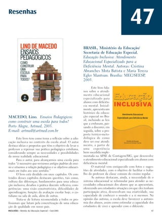 Resenhas
                                                                                                  47
                                                             BRASIL, Ministério da Educação/
                                                             Secretaria de Educação Especial.
                                                             Educação Inclusiva: Atendimento
                                                             Educacional Especializado para a
                                                             Deficiência Mental. Autoras: Cristina
                                                             Abranches Mota Batista e Maria Tereza
                                                             Egler Mantoan. Brasília: MEC/SEESP    ,
                                                             2005.
                                                                    Este livro fala-
                                                             nos sobre o atendi-
                                                             mento educacional
                                                             especializado para
                                                             alunos com deficiên-
                                                             cia mental. Inicial-
                                                             mente, apresenta um
                                                             histórico da educa-
MACEDO, Lino. Ensaios Pedagógicos:                           ção especial no Bra-
                                                             sil, incluindo as leis
como construir uma escola para todos?                        que a embasam, pas-
Porto Alegre, Artmed, 2005.                                  sando a discorrer, em
E-mail: artmed@artmed.com.br                                 seguida, sobre a pro-
                                                             posta teórico-meto-
       Este livro tem como tema a reflexão sobre a edu-      dológica de como
cação inclusiva no contexto da escola atual. O autor         deve ser esse atendi-
destaca idéias e propostas que têm o objetivo de levar o     mento, a partir de
professor a repensar sua prática pedagógica cotidiana,       uma experiência
considerando sempre as necessidades e possibilidades         bem sucedida imple-
da nossa realidade educacional.                              mentada na APAE de Contagem/MG, que desenvolve
       Para o autor, para alcançarmos uma escola para        o atendimento educacional especializado em alunos com
todos “é necessário que revisemos antigos padrões de ensi-   deficiência mental.
no e situemos a relação pedagógica e os objetivos educaci-          O material vem enriquecido com fotos e suges-
onais em todos aos seus sentidos.”                           tões de atividades, com o objetivo de facilitar o traba-
       O livro está dividido em onze capítulos. Os con-      lho do professor da classe comum do ensino regular.
teúdos desses capítulos destacam questões, tais como,               As autoras destacam, ainda, a necessidade de o
cultura das diferenças; fundamentos para uma educa-          sistema educacional se reformular para atender as ne-
ção inclusiva; desafios à prática docente reflexiva; com-    cessidades educacionais dos alunos que as apresentam,
petências: uma visão construtivista; dificuldades de         oferecendo aos estudantes situações em que eles tenham
aprendizagem; funções da avaliação escolar hoje; o co-       participação ativa, desenvolvam sua criatividade, sua
tidiano na sala de aula, além de outras.                     capacidade de conhecer o mundo e a si mesmos. Na
       Trata-se de leitura recomendada a todos os pro-       opinião das autoras, a escola deve favorecer a autono-
fissionais que lutam pela concretização de uma educa-        mia dos alunos, assim como estimular a capacidade dos
ção de qualidade em nosso país.                              estudantes de viver e aprender com o diferente.
INCLUSÃO - Revista da Educação Especial - Out/2005                                                                 47
 