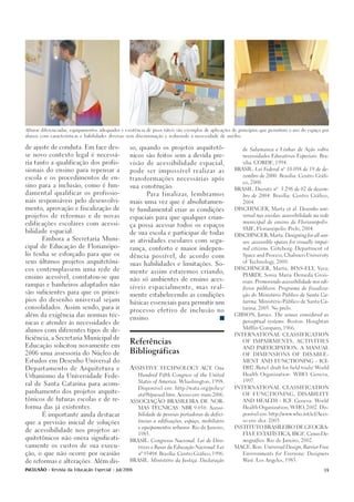 Alturas diferenciadas, equipamentos adequados e existência de pisos táteis são exemplos de aplicações de princípios que permitem o uso do espaço por

alunos com características e habilidades diversas sem discriminação e reduzindo a necessidade de auxílio.



de ajuste de conduta. Em face des-                so, quando os projetos arquitetô-                         de Salamanca e Linhas de Ação sobre

se novo contexto legal é necessá-                 nicos são feitos sem a devida pre-                        necessidades Educativas Especiais. Bra-

ria tanto a qualificação dos profis-              visão de acessibilidade espacial,                         sília: CORDE, 1994.

sionais do ensino para repensar a                                                                    BRASIL. Lei Federal nº 10.098 de 19 de de-
                                                  pode ser impossível realizar as
                                                                                                            zembro de 2000. Brasília: Centro Gráfi-
escola e os procedimentos de en-                  transformações necessárias após
                                                                                                            co, 2000.
sino para a inclusão, como é fun-                 sua construção.
                                                                                                     BRASIL. Decreto nº         5.296 de 02 de dezem-
damental qualificar os profissio-                          Para finalizar, lembramos                        bro de 2004. Brasília: Centro Gráfico,
nais responsáveis pelo desenvolvi-                mais uma vez que é absolutamen-                           2004.

mento, aprovação e fiscalização de                te fundamental criar as condições                  DISCHINGER, Marta et al. Desenho uni-

projetos de reformas e de novas                                                                             versal nas escolas: acessibilidade na rede
                                                  espaciais para que qualquer crian-
                                                                                                            municipal de ensino de Florianópolis.
edificações escolares com acessi-                 ça possa acessar todos os espaços
                                                                                                            SME, Florianópolis: Prelo, 2004.
bilidade espacial.                                de sua escola e participar de todas
                                                                                                     DISCHINGER, Marta. Designing for all sen-
        Embora a Secretaria Muni-
                                                  as atividades escolares com segu-                         ses: accessible spaces for visually impai-
cipal de Educação de Florianópo-
                                                  rança, conforto e maior indepen-                          red citizens. Göteborg: Department of

lis tenha se esforçado para que os                                                                          Space and Process, Chalmers University
                                                  dência possível, de acordo com
seus últimos projetos arquitetôni-                                                                          of Technology 2000.
                                                                                                                         ,
                                                  suas habilidades e limitações. So-
cos contemplassem uma rede de                                                                        DISCHINGER, Marta; BINS-ELY, Vera;
                                                  mente assim estaremos criando,
                                                                                                            PIARDI, Sonia Maria Demeda Grois-
ensino acessível, constatou-se que
                                                  não só ambientes de ensino aces-
                                                                                                            man. Promovendo acessibilidade nos edi-
rampas e banheiros adaptados não
                                                  síveis espacialmente, mas real-                           fícios públicos: Programa de fiscaliza-
são suficientes para que os princí-
                                                  mente estabelecendo as condições                          ção do Ministério Público de Santa Ca-
pios do desenho universal sejam                                                                             tarina. Ministério Público de Santa Ca-
                                                  básicas essenciais para permitir um
consolidados. Assim sendo, para ir                                                                          tarina, 2005. No prelo.
                                                  processo efetivo de inclusão no
além da exigência das normas téc-                                                                    GIBSON, James. The senses considered as
                                                  ensino.
                                                                                                            perceptual systems. Boston: Houghtan
nicas e atender às necessidades de
                                                                                                            Mifflin Company 1966.
                                                                                                                           ,
alunos com diferentes tipos de de-


                                                  Referências
                                                                                                     INTERNATIONAL CLASSIFICATION
ficiência, a Secretaria Municipal de
                                                                                                            OF IMPAIRMENTS, ACTIVITIES


                                                  Bibliográficas
Educação solicitou novamente em
                                                                                                            AND PARTICIPATION: A MANUAL

2006 uma assessoria do Núcleo de                                                                            OF DIMENSIONS OF DISABLE-

Estudos em Desenho Universal do                                                                             MENT AND FUNCTIONING - ICI-

Departamento de Arquitetura e                     ASSISTIVE TECHNOLOGY ACT One
                                                                          .                                 DH2 /Beta1 draft for field trials/ World

                                                       Hundred Fifth Congress of the United                 Health Organization: WHO. Geneva,
Urbanismo da Universidade Fede-
                                                       States of America. Whashington, 1998.                1997.
ral de Santa Catarina para acom-
                                                       Disponível em: http://wata.org/policy/        INTERNATIONAL CLASSIFICATION
panhamento dos projetos arquite-
                                                       ata98/passed.htm. Acesso em: maio 2006.              OF FUNCTIONING, DISABILITY
tônicos de futuras escolas e de re-                                                                         AND HEALTH - ICF Geneva: World
                                                                                                                            .
                                                  ASSOCIAÇÃO BRASILEIRA DE NOR-

forma das já existentes.                               MAS TÉCNICAS. NBR 9.050: Acessi-                     Health Organization, WHO, 2002. Dis-

        É importante ainda destacar                    bilidade de pessoas portadoras de defici-            ponível em: http://www.who.int/icf/Aces-

                                                       ências a edificações, espaço, mobiliário             so em: dez. 2003.
que a previsão inicial de soluções
                                                       e equipamentos urbanos. Rio de Janeiro,       INSTITUTO BRASILEIRO DE GEOGRA-
de acessibilidade nos projetos ar-
                                                       1985.                                                FIA E ESTATÍSTICA, IBGE. Censo De-
quitetônicos não onera significati-
                                                  BRASIL. Congresso Nacional. Lei de Dire-                  mográfico. Rio de Janeiro, 2002.

vamente os custos de sua execu-                        trizes e Bases da Educação Nacional. Lei      MACE, Ron. Universal Design, Barrier Free

ção, o que não ocorre por ocasião                      nº 93494. Brasília: Centro Gráfico, 1996.            Environments for Everyone: Designers

de reformas e alterações. Além dis-               BRASIL. Ministério da Justiça. Declaração                 West. Los Angeles, 1985.


INCLUSÃO - Revista da Educação Especial - Jul/2006                                                                                                 39
 