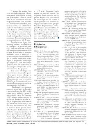 a         a                                                              educação, na perspectiva inclusiva. Em
             A maioria dos projetos favo-                                a 1       e 2       séries do ensino funda-
                                                                                                                                                        F.C. Capovilla, M.J. Gonçalves & E. C.
receu o trabalho em grupo, e houve                                       mental, em uma sala regular; a in-
                                                                                                                                                        Macedo (org.) Tecnologia em (Re) ha-
uma grande parceria com os ami-                                          serção de alunos que não partici-
                                                                                                                                                        bilitação cognitiva: uma perspectiva
gos, profissionais e demais envol-                                       pavam do processo educacional
                                                                                                                                                        multidisciplinar (pp 375- 378). São

vidos. Cada pessoa com deficiên-                                         em salas regulares de ensino; o                                                Paulo: EDUNISC, 1998.

cia pôde contribuir com suas idéi-                                       aperfeiçoamento do trabalho pe-                                        MASETTO, M.T Aula na universidade. Em
                                                                                                                                                            .

                                                                                                                                                        I.C.A. Fazenda (org.) Didática e inter-
as a partir de sua criatividade, inte-                                   dagógico dos educadores que par-
                                                                                                                                                        disciplinaridade (pp. 179-192). Cam-
resses e desejos, não sendo um es-                                       ticiparam do processo de forma-
                                                                                                                                                        pinas: Papirus, 1998.
pectador das mudanças ocorridas,                                         ção oferecido pelos membros do
                                                                                                                                                MILLER, C.K. Conservation in blind chil-

como Fazenda (1995) salienta ser                                         grupo de pesquisa “Ambientes po-                                               dren. Education of the Visually Handi-
                                                                                                                                       4
importante para o desenvolvimen-                                         tencializadores para a inclusão”                                               capped, 1 (4), 101-105, 1969.

                                                                                                                                                PELLANDA; E.T.M. Schlünzen, & K. Schlün-
to dos alunos no ambiente educa-                                         da FCT/Unesp; inserção das pes-
                                                                                                                                                        zen, Jr., Inclusão Digital: Tecendo Re-
cional, participando ativamente da                                       soas com deficiência na socieda-
                                                                                                                                                        des Afetivas/Cognitivas. Rio de Janei-
construção do conhecimento, jun-                                         de e no mundo do trabalho.
                                                                                                                                                        ro: Editora DP&A, 2005.
to com os alunos na sala de aula.                                                                                                               PERRENOUD, P Avaliação: Da excelência
                                                                                                                                                            .

             Ressalta-se que houve tam-                                                                                                                 à regulação das aprendizagens. Entre

bém uma mudança na relação com                                                                                                                          duas lógicas. Porto Alegre: Editora Ar-
                                                                         Referências
                                                                                                                                                        tes Médicas, 1999.
os familiares e responsáveis, pois
                                                                         Bibliográficas                                                         SANTOS, D.A.N., et al. As TIC’s como Fer-
estes puderam observar o desen-
                                                                                                                                                        ramentas Potencializadoras para Inclu-
volvimento das pessoas com defi-
                                                                         BRASIL, C. Os alunos com paralisia cere-                                       são: Um Desafio para a Sociedade. In

ciência, descobrindo as suas pos-                                                  bral: Desenvolvimento e Educação. In:                                N. M. C. Pellanda; E.T.M. Schlünzen,

sibilidades e não as limitações. A                                                 C. Coll, J. Palacios & A. Marchesi (org.).                           & K. Schlünzen, Jr., Inclusão Digital:

                                                                                   Desenvolvimento psicológico e Educa-                                 Tecendo Redes Afetivas/Cognitivas. Rio
análise dos profissionais mostrou
                                                                                   ção: Necessidades educativas especiais                               de Janeiro: Editora DP&A, 2005
que as famílias observaram as evo-
                                                                                   e aprendizagem escolar (pp. 252-271).                        SCHLÜNZEN, E.T.M. Mudanças nas Prá-
luções, o progresso e a satisfação
                                                                                   Porto Alegre: Editora Artes Médicas,                                 ticas Pedagógicas do Professor: Cri-

que as pessoas com deficiência                                                     1995.                                                                ando um Ambiente Construcionista

apresentaram em cada uma de                                              BRAGA, L.W Cognição e paralisia cerebral:
                                                                                   .                                                                    Contextualizado e Significativo para

                                                                                   Piaget e Vygotsky em questão. Salvador:                              Crianças com Necessidades Especi-
suas conquistas vivenciadas no de-
                                                                                   Editora SarahLetras, 1996.                                           ais Físicas.Tese de Doutorado em
senvolvimento dos projetos.
                                                                         CROMER, R.F Conversation of the conge-
                                                                                    .                                                                   Educação: Currículo, Pontifícia Uni-
             Usar como estratégia o de-
                                                                                   nitally blind. British Journal of Psycho-                            versidade Católica de São Paulo, São
senvolvimento de projetos possi-                                                                                                                        Paulo, 2000.
                                                                                   logy, 64, (2), 241-250, 1973.

bilitou que o ritmo e o tempo, as                                        FAZENDA, I. C. A. Interdisciplinaridade:                               Tobin, M.J. Conservation of substance in the

habilidades, as potencialidades e as                                               história, teoria e pesquisa. Campinas:                               blind and partially sighted. British Jour-

                                                                                   Papirus, 1995.                                                       nal of Educational Psychology , 42,
dificuldades de cada pessoa com
                                                                         GARDNER, H. Inteligências múltiplas. Por-                                      1972, p. 192-197.
deficiência                fossem respeitados,
                                                                                   to Alegre: Editora Artes Médicas, 1995.                      VALENTE, J.A. Liberando a mente: Com-
permitindo que pudesse encontrar
                                                                         GOTTESMAN, M. A comparative study of                                           putadores na Educação Especial. Cam-

seus caminhos isotrópicos.                                                         Piaget´s developmental schema of si-                                 pinas: Gráfica Central da Unicamp,

                Finalmente, nas pesquisas                                          ghted children with that of a group of                               1991.

                                                                                   blind children. Child Development,                           _________, J.A. Informática na Educação:
com este novo fazer pedagógico
                                                                                   1971, p. 578-580.                                                    Instrucionismo x Construcionismo. Ma-
e que se utilizam das TIC, verifi-
                                                                         HATWELL, H. Privation sensorielle et inte-                                     nuscrito não publicado, Núcleo de In-
camos que a inclusão é possível,
                                                                                   lligence. Paris: Presses Universitaires de                           formática Aplicada à Educação -Nied -

sustentando a tese de Mantoan                                                                                                                           Universidade Estadual de Campinas,
                                                                                   France, 1966.

(1997) sobre o aprimoramento da                                          HOFFMAN, J.M.L. Avaliação mediadora:                                           1997.

                                                                                   Uma prática em construção da pré-es-                         VON CRANACH, M., & VALACH, L. The
qualidade do ensino regular e a
                                                                                   cola à universidade. Porto Alegre: Edi-                              social dimension of goal-directed acti-
adição de princípios educacionais
                                                                                   tora Mediação, 1993.                                                 on. Em H. Tajfel (org) The social di-
que valorizam as diferenças, re-
                                                                         HERNANDEZ, F T
                                                                                     . ransgressão e mudança                                            mension, Cambridge: Cambridge Uni-

sultando, naturalmente, no aces-                                                                                                                        versity Press, 1984.
                                                                                   na educação: Os projetos de trabalho.

so inclusivo dessas pessoas na es-                                                 Porto Alegre: Editora Artes Médicas,                         VYGOTSKY, L.S. Problems of abnormal

                                                                                                                                                        psychology and learning disabilities: The
cola. Podemos destacar como im-                                                    1998.

                                                                         MANTOAN, M.T.E. A integração de pesso-                                         fundamentals of defectology. New York:
portantes conquistas a inclusão de
                                                                                   as com deficiência: Contribuições para                               Plenum, 1993.
alunos que há cinco anos freqüen-
                                                                                   uma reflexão sobre o tema. São Paulo:                        WERTSCH, J.V Vygotsky and the social for-
                                                                                                                                                            .
tavam uma sala especial de uma                                                                                                                          mation of mind. Cambridge, Massa-
                                                                                   Memnon: Editora SENAC, 1997.

escola estadual, correspondendo                                          ________, M.T.E. A tecnologia aplicada à                                       chussets: Harvard University Press, 1985.


5
    Este grupo de pesquisa atualmente é coordenado pela Profª. Dra. Elisa Tomoe Moriya Schlünzen, com o objetivo discutir e elaborar estratégias para propiciar a inclusão escolar, digital e social de PD.

INCLUSÃO - Revista da Educação Especial - Jul/2006                                                                                                                                                            51
 