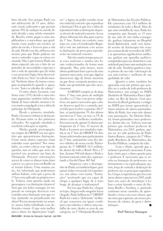 bem elevado. Isso porque Paulo era              car” a figura ou poder sozinho tocar       de Matemática das Escolas Públicas.

um adolescente de 15 anos, defici-              um material concreto que reproduza         Ele concorreu com 10,5 milhões de

ente visual, cadeirante e que possuía           a ilustração? Foi aí que tive a idéia de   estudantes de todo o Brasil. Mais do

apenas 30% de audição no ouvido di-             reproduzir todas as ilustrações da pro-    que uma medalha de ouro, Paulo fez

reito devido a uma artrite reumatói-            va através de material concreto. A essa    conquistas que durante os 15 anos

de. Resolvi, então, pegar a caixa am-           altura, faltavam três dias para a prova    de sua vida ele não tinha consegui-

plificadora e o microfone, que geral-           da 1ª fase. Entrei em contato, mais        do: ganhou tratamento no Hospital

mente eram usados em eventos no                 uma vez, com o Coordenador Regio-          Sarah Kubitschek, onde vem fazen-

pátio da escola, e levei-os para a sala         nal e este me autorizou a ter acesso       do sessões de fisioterapia três vezes

de aula. Desde esse dia, utilizava esse         às ilustrações da prova para reprodu-      por semana desde novembro de 2005,

recurso para que Paulo pudesse me               zi-las em material concreto.               e já apresentou significativas melho-

ouvir e entender o que eu estava en-                   Não tive muito tempo para cri-      ras; ganhou um aparelho auditivo;

sinando. Mas o que tornava Paulo um             ar esses materiais e muitos não fo-        computador para uso doméstico e um

aluno especial, não era o fato de ser           ram confeccionados da forma mais           notebook para fazer suas anotações em

portador de necessidades especiais e            adequada. Mas, pelo menos, meus            sala de aula. Também ganhou o mai-

sim a sede de aprender que ele tinha            alunos poderiam fazer a prova de uma       or prêmio de sua vida: valorização de

e seu raciocínio lógico bem desenvol-           maneira mais justa, sem que alguém         sua auto-estima e melhoria de sua

vido. Paulo era “fera” no cálculo men-          descrevesse algo de forma incorreta        qualidade de vida!

tal. Nenhum aluno da turma conse-               ou que desse a resposta pronta e aca-            Quanto a mim, também fui

guia acompanhá-lo quando o quesi-               bada, não permitindo que eles racio-       agraciada com um prêmio que acre-

to era: “fazer os cálculos de cabeça”.          cinassem.                                  dito ser o sonho de todo professor de

       O outro aluno, Leomon, com                      A OBMEP compõe-se de duas           Matemática: um estágio no IMPA

baixa visão (15%) devido a uma reti-            fases: 1ª fase com prova de múltipla       (Instituto de Matemática Pura e Apli-

nose pigmentar, também tinha faci-              escolha e a 2ª fase com provas subje-      cada), no Rio de Janeiro. Cem pro-

lidade de fazer cálculos mentais e fi-          tivas, nas quais é necessário que o alu-   fessores do Brasil ganharam o estágio

cou muito empolgado com a idéia de              no descreva qual foi o caminho per-        no IMPA por terem apresentado o

participar da Olimpíada.                        corrido para resolver a questão. Da 2ª     maior número de alunos premiados.

       Desde o primeiro simulado,               fase, só participariam 5% dos alunos       Além do Paulo, tive mais sete alunos

Paulo e Leomon vinham se destacan-              inscritos na 1ª fase, ou seja, os 5% de    com premiações. No Distrito Fede-

do. Ficaram entre os dez primeiros              alunos com os melhores resultados.         ral, foram premiados cinco professo-

colocados. No segundo simulado a                Em nossa escola, apenas 12 alunos par-     res, dentre eles, eu. Todavia, tem um

excelente colocação se repetiu.                 ticipariam da 2ª fase. O sucesso de        prêmio que nenhum professor de

       Minha grande preocupação,                Paulo e Leomon nos simulados repe-         Matemática, em 2005, ganhou, ape-

nas etapas da OBMEP era nas ques-
                   ,                            tiu-se na 1ª fase da OBMEP Os dois
                                                                          .                nas eu: ter sido professora de Paulo

tões que apresentariam ilustrações.             foram selecionados para participarem       Santos Ramos, campeão da 1ª Olim-

Como meus alunos especiais iriam                da 2ª fase, juntamente com dez alu-        píada Brasileira de Matemática das

entender essas questões? Nos simu-              nos videntes de nossa escola. Partici-     Escolas Públicas, campeão da vida!

lados, eu evitei colocar esse tipo de           param da 1ª OBMEP 10,5 milhões
                                                                 ,                               Com o Paulo, aprendi que a

questão, mas eu sabia que seria im-             de alunos de todo o Brasil. Para a 2ª      inclusão é possível e necessária. É uma

possível isso acontecer nas fases da            fase, ficaram 500 mil alunos e Paulo e     lição, tanto para o aluno quanto para

Olimpíada. Procurei informações                 Leomon estavam entre eles, represen-       o professor. É necessário que se in-

acerca de como os alunos iriam fazer            tando a Escola Classe 405 Sul.             vista na formação de professores, no

a prova: se a prova seria em Braille ou                  Surpresos com o desempe-          treinamento e na especialização, po-

se teriam ledores. Uma semana an-               nho de Paulo, eu também fiquei, pois       rém, força de vontade e dedicação do

tes, fui informada que poderíamos               jamais tinha vivenciado tal experiên-      professor são os principais ingredien-

utilizar ledores, visto que a prova da          cia: um aluno com tantas “limita-          tes. Graças à experiência que tive com

1ª fase seria aplicada na própria esco-         ções” mostrando que era capaz de           meus alunos especiais em 2005, pude

la. Todavia, uma questão ainda me               chegar a qualquer lugar, de ir mais        fazer um curso de introdução à Li-

preocupava: e as ilustrações da prova?          longe, de alcançar o inalcançável.         bras e estou fazendo o curso do Sis-

Será que um ledor consegue ser im-                     Foi isso que Paulo fez, chegou      tema Braille e Soroban, e, pretendo

parcial ou consegue descrever com               ao topo, chegou onde ninguém havia         continuar nesse caminho, de apren-

exatidão uma ilustração sem que es-             chegado. Paulo brilhou na 1ª OBMEP.        dizado e troca com esses alunos, que

teja ajudando ou prejudicando um                Paulo foi o único “deficiente” do Bra-     são mais que especiais, são nossos pro-

aluno? Eu era inexperiente no assun-            sil que concorreu em iguais condi-         fessores de valores, de garra e deter-

to, nunca tinha trabalhado com de-              ções com videntes e obteve uma me-         minação.

ficientes visuais. O que seria melhor           dalha de ouro, dentre as cem de sua

para o aluno: ter alguém para “expli-           categoria, na 1ª Olimpíada Brasileira              Profª Patrícia Marangon

INCLUSÃO - Revista da Educação Especial - Jul/2006                                                                             55
 