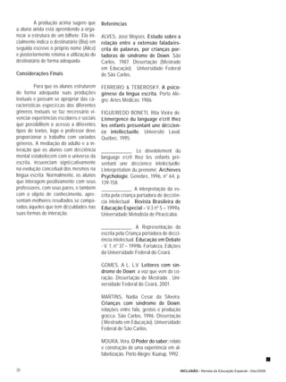 A produção acima sugere que        Referências
a aluna ainda está aprendendo a orga-
nizar a estrutura de um bilhete. Ela ini-   ALVES, José Moysés. Estudo sobre a
cialmente indica o destinatário (Bia) em    relação entre a extensão falada/es-
seguida escreve o próprio nome (Alice)      crita de palavras, por crianças por-
e posteriormente retoma a utilização do     tadoras de síndrome de Down. São
destinatário de forma adequada.             Carlos, 1987. Dissertação (Mestrado
                                            em Educação). Universidade Federal
Considerações Finais                        de São Carlos.

          Para que os alunos estruturem     FERREIRO & TEBEROSKY. A psico-
de forma adequada suas produções            gênese da língua escrita. Porto Ale-
textuais e possam se apropriar das ca-      gre: Artes Médicas: 1986.
racterísticas especíﬁcas dos diferentes
gêneros textuais se faz necessário vi-      FIGUEIREDO BONETI, Rita Vieira de.
venciar experiências escolares e sociais    L’émergence du language e’crit thez
que possibilitem o acesso a diferentes      les enfants présentant une déﬁcien-
tipos de textos, logo o professor deve      ce intellectuelle. Université Laval.
proporcionar o trabalho com variados        Québec, 1995.
gêneros. A mediação do adulto e a in-
teração que os alunos com deﬁciência        ___________. Le dévelotement du
mental estabelecem com o universo da        language e’crit thez les enfants pré-
escrita, inﬂuenciam signiﬁcativamente       sentant une déﬁcience intelectuelle:
na evolução conceitual dos mesmos na        L’interprétation du prenomé. Archieves
língua escrita. Normalmente, os alunos      Psychologie. Genebre, 1996, n° 64, p.
que interagem positivamente com seus        139-158.
professores, com seus pares, e também       ___________. A interpretação da es-
com o objeto de conhecimento, apre-         crita pela criança portadora de deﬁciên-
sentam melhores resultados se compa-        cia intelectual . Revista Brasileira de
rados àqueles que tem diﬁculdades nas       Educação Especial – V.3 nº 5 – 1999a.
suas formas de interação.                   Universidade Metodista de Piracicaba.

                                            ___________. A Representação da
                                            escrita pela Criança portadora de deﬁci-
                                            ência intelectual. Educação em Debate
                                            - V. 1. n° 37 – 1999b. Fortaleza, Edições
                                            da Universidade Federal do Ceará.

                                            GOMES, A L. L.V. Leitores com sín-
                                            drome de Down: a voz que vem do co-
                                            ração. Dissertação de Mestrado . Uni-
                                            versidade Federal do Ceará, 2001.

                                            MARTINS, Nadia Cesar da Silveira.
                                            Crianças com síndrome de Down:
                                            relações entre fala, gestos e produção
                                            gráﬁca. São Carlos, 1996. Dissertação
                                            ( Mestrado em Educação). Universidade
                                            Federal de São Carlos.

                                            MOURA, Vera. O Poder do saber: relato
                                            e construção de uma experiência em al-
                                            fabetização. Porto Alegre: Kuarup, 1992.


30                                                                                  INCLUSÃO - Revista da Educação Especial - Dez/2006
 