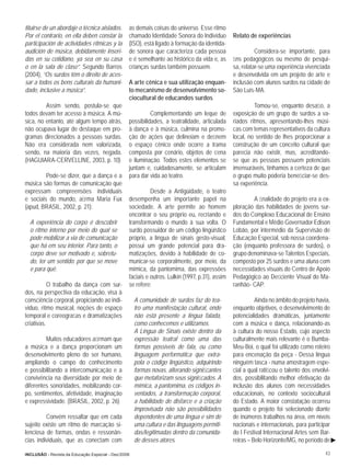 tituirse de un abordaje o técnica aislados.      as demais coisas do universo. Esse ritmo
Por el contrario, en ella deben constar la       chamado Identidade Sonora do Indivíduo         Relato de experiências
participación de actividades rítmicas y la       (ISO), está ligado à formação da identida-
audición de música, debidamente inseri-          de sonora que caracteriza cada pessoa                    Considera-se importante, para
das en su cotidiano, ya sea en su casa           e é semelhante ao histórico da vida e, as      ﬁns pedagógicos ou mesmo de pesqui-
o en la sala de clase”. Segundo Barros           crianças surdas também possuem.                sa, relatar-se uma experiência vivenciada
(2004), “Os surdos têm o direito de aces-                                                       e desenvolvida em um projeto de arte e
sar a todos os bens culturais da humani-         A arte cênica e sua utilização enquan-         inclusão com alunos surdos na cidade de
dade, inclusive a música”.                       to mecanismo de desenvolvimento so-            São Luís-MA.
                                                 ciocultural de educandos surdos
         Assim sendo, postula-se que                                                                     Tomou-se, enquanto desaﬁo, a
todos devam ter acesso à música. A mú-                     Complementando um leque de           exposição de um grupo de surdos a va-
sica, no entanto, até algum tempo atrás,         possibilidades, a teatralidade, articulada     riados ritmos, apresentando-lhes músi-
não ocupava lugar de destaque em pro-            à dança e à música, culmina na promo-          cas com temas representativos da cultura
gramas direcionados a pessoas surdas.            ção de ações que delineiam e deﬁnem            local, no sentido de lhes proporcionar a
Não era considerada nem valorizada,              o espaço cênico onde ocorre a trama            construção de um conceito cultural que
sendo, na maioria das vezes, negada.             composta por cenário, objetos de cena          parecia não existir, mas, acreditando-
(HAGUIARA-CERVELLINE, 2003, p. 10)               e iluminação. Todos estes elementos se         se que as pessoas possuem potenciais
                                                 juntam e, cuidadosamente, se articulam         imensuráveis, tínhamos a certeza de que
         Pode-se dizer, que a dança e a          para dar vida ao teatro.                       o grupo muito poderia beneﬁciar-se des-
música são formas de comunicação que                                                            sa experiência.
expressam compreensões individuais                         Desde a Antigüidade, o teatro
e sociais do mundo, aﬁrma Maria Fux              desempenha um importante papel na                      A ﬁnalidade do projeto era a ex-
(apud, BRASIL, 2002, p. 21):                     sociedade. A arte permite ao homem             ploração das habilidades de jovens sur-
                                                 encontrar o seu próprio eu, recriando e        dos do Complexo Educacional de Ensino
  A experiência do corpo é descobrir             transformando o mundo à sua volta. O           Fundamental e Médio Governador Edison
  o ritmo interno por meio do qual se            surdo possuidor de um código lingüístico       Lobão, por intermédio da Supervisão de
  pode mobilizar a via de comunicação            próprio, a língua de sinais gesto-visual,      Educação Especial, sob nossa coordena-
  que há em seu interior. Para tanto, o          possui um grande potencial para dra-           ção (enquanto professora de surdos), o
  corpo deve ser motivado e, sobretu-            matizações, devido à habilidade de co-         grupo denominava-se Talentos Especiais,
  do, ter um sentido: por que se move            municar-se corporalmente, por meio, da         composto por 25 surdos e uma aluna com
  e para quê.                                    mímica, da pantomima, das expressões           necessidades visuais do Centro de Apoio
                                                 faciais e outros. Lulkin (1997, p.31), assim   Pedagógico ao Deﬁciente Visual do Ma-
           O trabalho da dança com sur-          se refere:                                     ranhão- CAP.
dos, na perspectiva da educação, visa à
consciência corporal, propiciando ao indi-           A comunidade de surdos faz do tea-                   Ainda no âmbito do projeto havia,
víduo, ritmo musical, noções de espaço               tro uma manifestação cultural, onde        enquanto objetivos, o desenvolvimento de
temporal e coreograﬁas e dramatizações               não está presente a língua falada,         potencialidades dramáticas, juntamente
criativas.                                           como conhecemos e utilizamos.              com a música e dança, relacionando-as
                                                     A Língua de Sinais existe dentro da        à cultura do nosso Estado, cujo aspecto
         Muitos educadores aﬁrmam que                expressão teatral como uma das             culturalmente mais relevante é o Bumba-
a música e a dança proporcionam um                   formas possíveis de fala, ou como          Meu-Boi, o qual foi utilizado como roteiro
desenvolvimento pleno do ser humano,                 linguagem performática que extra-          para encenação da peça - Dessa língua
ampliando o campo do conhecimento                    pola o código lingüístico, adquirindo      ninguém tasca - numa amostragem espe-
e possibilitando a intercomunicação e a              formas novas, alterando signiﬁcantes       cial a qual ratiﬁcou o talento dos envolvi-
convivência na diversidade por meio de               que metaforizam seus signiﬁcados. A        dos, possibilitando melhor efetivação da
diferentes sonoridades, mobilizando cor-             mímica, a pantomima, os códigos in-        inclusão dos alunos com necessidades
po, sentimentos, afetividade, imaginação             ventados, a transformação corporal,        educacionais, no contexto sociocultural
e expressividade. (BRASIL, 2002, p. 26)              a habilidade de disfarce e a criação       do Estado. A maior constatação ocorreu
                                                     improvisada não são possibilidades         quando o projeto foi selecionado diante
         Convém ressaltar que em cada                dependentes de uma língua e sim de         de inúmeros trabalhos na área, em níveis
sujeito existe um ritmo de marcação si-              uma cultura e das linguagens permiti-      nacionais e internacionais, para participar
lenciosa de formas, ondas e ressonân-                das/legitimadas dentro da comunida-        do I Festival Internacional Artes sem Bar-
cias individuais, que as conectam com                de desses atores.                          reiras – Belo Horizonte/MG, no período de

INCLUSÃO - Revista da Educação Especial - Dez/2006                                                                                       43
 