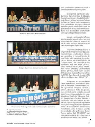 pelos sistemas educacionais que adotam a
                                                                                    orientação inclusiva na política pública.

                                                                                             Na seqüência, a professora Cláu-
                                                                                    dia Pereira Dutra, Secretária de Educação
                                                                                    Especial e a professora Cláudia Mafﬁni Gri-
                                                                                    boski, Diretora do Departamento de Políticas
                                                                                    da Educação Especial realizaram a palestra
                                                                                    Educação Inclusiva: um projeto coletivo de
                                                                                    transformação do sistema educacional, na
                                                                                    qual abordaram a educação contextualiza-
                                                                                    da na visão de sociedade e humanidade
                       Professora Maria Teresa Mantoan, Unicamp                     como expressão plural da diversidade.

                                                                                             A seguir, a professora Maria Teresa
                                                                                    Mantoan abordou a temática A escola como
                                                                                    espaço inclusivo tratando de uma nova vi-
                                                                                    são do conhecimento na construção de um
                                                                                    currículo abrangente e para todos.

                                                                                             De extrema relevância ainda foi o
                                                                                    lançamento do livro Experiências Educacio-
                                                                                    nais Inclusivas e a realização do colóquio,
                                                                                    que possibilitou o compartilhamento de
                                                                                    experiências sobre o processo de constru-
                                                                                    ção do sistema educacional inclusivo. O
                                                                                    Colóquio contou com a participação dos
                                                                                    professores Hugo Otto Beyer (UFRGS),
                                                                                    Soraia Napoleão Freitas (UFSM), Júlio Ro-
                     Colóquio: Experiências Educacionais Inclusivas
                                                                                    mero Ferreira (UNIMEP), Cláudio Roberto
                                                                                    Baptista (UFRGS), Rosita Edler Carvalho
                                                                                    (UFRJ), Antônio Carlos do Nascimento Osó-
                                                                                    rio (UFMS), Dulce Barros de Almeida (UFG)
                                                                                    e Denise de Oliveira Alves (MEC/SEESP).

                                                                                             Destacamos as mesas-redondas
                                                                                    Direito à igualdade e à diversidade: condi-
                                                                                    ções de cidadania e Atendimento Educacio-
                                                                                    nal Especializado: concepção e prática. A
                                                                                    primeira, abordou os direitos das pessoas
                                                                                    com deﬁciência como condição essencial
                                                                                    ao pleno exercício da cidadania, com a par-
                                                                                    ticipação de Ela Wiecko Volkmer de Casti-
                                                                                    lho, Subprocuradora Geral da República e
                                                                                    Procuradora Federal dos Direitos do Cida-
                                                                                    dão, de Eugênia Augusta Gonzaga Fávero
                                                                                    Procuradora da República do Estado de São
        Mesa-redonda: Direito à igualdade e à diversidade: condições de cidadania   Paulo, e de Rebecca Monte Nunes Bezerra
Da esquerda para direita
                                                                                    Promotora de Justiça de Natal. A segunda
Drª Ela Wieko Volkmer de Castilho                                                   foi constituída pelas professoras Denise
Drª Eugênia Augusta Gonzaga Fávero                                                  Alves e Marlene Gotti (MEC/SEESP) que
Drª Rebecca Monte Nunes Bezerra
                                                                                    enfocaram organização dos espaços para o
                                                                                    atendimento educacional especializado.


INCLUSÃO - Revista da Educação Especial - Dez/2006                                                                            49
 