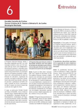 6                                                                                                    Entrevista

Geralda Cornélia de Freitas
Teresa Cristina de H. Sousa e Gilmária R. da Cunha
Rosângela Machado

                                                                                                cretaria Municipal da Educação e Cultura de
                                                                                                Salvador-Ba (SMEC), aos poucos, já vinha se
                                                                                                empenhando para realizar, com o apoio de
                                                                                                instituições parceiras. Desde 2003, a partir da
                                                                                                formação dos coordenadores dos municípios-
                                                                                                pólo, realizada pelo MEC/SEESP, esse traba-
                                                                                                lho deu um salto em qualidade e resultados.

                                                                                                Florianópolis: A nova política de formação
                                                                                                do Programa Educação Inclusiva: direito à
                                                                                                diversidade possibilitou preparar gestores e
                                                                                                educadores para serem multiplicadores dos
                                                                                                fundamentos e princípios da educação inclu-
                                                                                                siva em suas redes de ensino. Principalmente
                                                                                                os gestores das secretarias municipais de en-
                                                                                                sino se sentiram apoiados para implementar
                                                                                                ações que promovem o atendimento educa-
                                                                                                cional especializado.

O Programa Educação Inclusiva: direito à       O Programa Educação Inclusiva: direito à         O atendimento educacional especializa-
diversidade implantado pelo MEC em 4.646       diversidade introduziu uma nova política         do foi organizado de modo complemen-
municípios brasileiros conta com 144 muni-     de formação de educadores para a efetiva-        tar ou suplementar ao processo de esco-
cípios-pólo que atuam como multiplicadores     ção da educação inclusiva no país. Como          larização?
da formação de gestores e educadores para      esse processo ocorreu no seu município?
a transformação do sistema educacional em                                                       Betim: Os atendimentos oferecidos pelo
sistema educacional inclusivo. Os municípios   Betim: A partir de 2004, Betim, município-       Centro de Referência e Apoio à Educação
aderiram ao Programa assumindo o compro-       pólo, com o objetivo de disseminar as polí-      Inclusiva -Rafael Veneroso/CRAEI-RV, são
misso com o desenvolvimento de ações de        ticas públicas inclusivas, orientou a implan-    de caráter complementar e suplementar,
formação de educadores, organização do         tação de uma sistemática de ação inclusiva       tendo por objetivo o apoio às famílias, aos
currículo e do espaço escolar para o atendi-   para quarenta e quatro municípios mineiros       professores e aos alunos com necessidades
mento educacional especializado, realização    de sua abrangência. O êxito do trabalho justi-   educacionais especiais, em seu processo de
de parcerias e participação da família com     ﬁca-se pela implantação e expansão dos se-       aprendizagem e inserção social. Fazem parte
vistas a garantia do acesso e permanência      tores de apoio à inclusão educacional nesses     destes atendimentos a utilização e viabiliza-
de todos os alunos nas classes comuns das      municípios de abrangência, como também no        ção de equipamentos e materiais especíﬁcos
escolas da rede regular de ensino.             município-pólo de Betim, com uma signiﬁca-       para alunos com disfunção neuromotora,
                                               tiva matrícula e atendimento de 2.974 alunos     ensino da Libras aos alunos surdos, ensino
A seguir, as professoras Geralda Cornélia      com necessidades educacionais especiais,         do sistema Braille, utilização do Soroban,
de Freitas, de Betim/MG, Teresa Cristina de    dentre os ensinos, infantil, fundamental e mé-   prática de orientação e mobilidade e ativida-
Holanda Sousa e Gilmária Ribeiro da Cunha,     dio, conforme Censo Escolar 2006.                de de vida diária para os alunos deﬁcientes
de Salvador/BA e Rosângela Machado, de                                                          visuais, serviços de itinerância e orientação
Florianópolis/SC, coordenadoras do Progra-     Salvador: O Programa Educação Inclusiva: di-     às famílias.
ma Educação Inclusiva: direito à diversidade   reito à diversidade, através de ações voltadas
em seus municípios, falam sobre o desenvol-    para a formação de gestores e educadores a       Salvador: A oferta do atendimento educacional
vimento da educação especial na perspectiva    partir do ano de 2004, contribuiu para ampliar   especializado no município de Salvador está
da educação inclusiva.                         e fortalecer um trabalho de inclusão que a Se-   organizada de modo complementar, em tur-

6                                                                                           INCLUSÃO - Revista da Educação Especial - Dez/2006
 