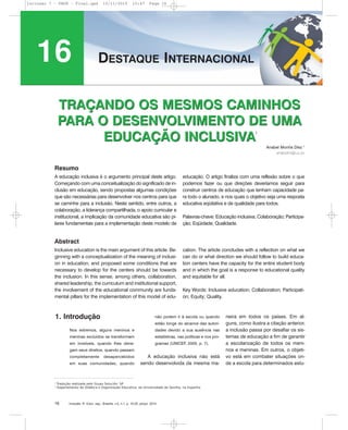 Inclusão: R. Educ. esp., Brasília, v.5, n.1, p. 16-25, jan/jul. 201016
TRAÇANDO OS MESMOS CAMINHOS
PARA O DESENVOLVIMENTO DE UMA
EDUCAÇÃO INCLUSIVA
A educação inclusiva é o argumento principal deste artigo.
Começando com uma conceitualização do significado de in-
clusão em educação, sendo propostas algumas condições
que são necessárias para desenvolver nos centros para que
se caminhe para a inclusão. Neste sentido, entre outros, a
colaboração, a liderança compartilhada, o apoio curricular e
institucional, a implicação da comunidade educativa são pi-
lares fundamentais para a implementação deste modelo de
educação. O artigo finaliza com uma reflexão sobre o que
podemos fazer ou que direções deveríamos seguir para
construir centros de educação que tenham capacidade pa-
ra todo o alunado, e nos quais o objetivo seja uma resposta
educativa eqüitativa e de qualidade para todos.
Palavras-chave: Educação inclusiva; Colaboração; Participa-
ção; Eqüidade; Qualidade.
1. Introdução
Nos extremos, alguns meninos e
meninas excluídos se transformam
em invisíveis, quando lhes dene-
gam seus direitos, quando passam
completamente desapercebidos
em suas comunidades, quando
não podem ir à escola ou quando
estão longe do alcance das autori-
dades devido a sua ausência nas
estatísticas, nas políticas e nos pro-
gramas (UNICEF, 2005, p. 7).
A educação inclusiva não está
sendo desenvolvida da mesma ma-
neira em todos os países. Em al-
guns, como ilustra a citação anterior,
a inclusão passa por desafiar os sis-
temas de educação a fim de garantir
a escolarização de todos os meni-
nos e meninas. Em outros, o objeti-
vo está em combater situações on-
de a escola para determinados estu-
16 DESTAQUE INTERNACIONAL
TRAÇANDO OS MESMOS CAMINHOS
PARA O DESENVOLVIMENTO DE UMA
EDUCAÇÃO INCLUSIVA
Anabel Moriña Díez 2
anabelm@us.es
Resumo
Inclusive education is the main argument of this article. Be-
ginning with a conceptualization of the meaning of inclusi-
on in education, and proposed some conditions that are
necessary to develop for the centers should be towards
the inclusion. In this sense, among others, collaboration,
shared leadership, the curriculum and institutional support,
the involvement of the educational community are funda-
mental pillars for the implementation of this model of edu-
cation. The article concludes with a reflection on what we
can do or what direction we should follow to build educa-
tion centers have the capacity for the entire student body
and in which the goal is a response to educational quality
and equitable for all.
Key Words: Inclusive education; Collaboration; Participati-
on; Equity; Quality.
Abstract
1
1
Tradução realizada pelo Grupo Solución- SP.
2
Departamento de Didática e Organização Educativa, da Universidade de Sevilha, na Espanha.
Inclusao 7 - FNDE - Final.qxd 13/11/2010 10:47 Page 16
 