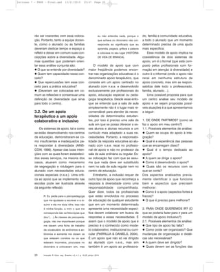 rão ser coerentes com essa coloca-
ção. Portanto, tanto a equipe docen-
te, como o alunado ou as famílias
deveriam dedicar tempo e espaço a
refletir e deixar em comum suas con-
cepções sobre a diversidade. Algu-
mas questões que poderiam orien-
tar essa análise conjunta são:
O que se entende por diversidade?
Quem tem capacidade nesse con-
ceito?
Que repercussões tem esse con-
ceito para a prática educativa?
(Deveriam ser colocadas em co-
mum as reflexões e consensuar uma
definição de diversidade que sirva
para todo o centro).
3.2. De um apoio
terapêutico a um apoio
colaborativo e inclusivo
Os sistemas de apoio, tal e como
se estão desenvolvendo nos centros
de educação, demonstraram-se co-
mo insuficientes e inadequados pa-
ra responder à diversidade (AINS-
COW, 1998). Apesar das boas inten-
ções com as quais foram estabeleci-
dos esses serviços, na maioria dos
casos, atuaram como mecanismo
de segregação e rotulagem para o
alunado com necessidades educa-
cionais especiais (n.e.e.). Uma críti-
ca ao apoio que se implementa nas
escolas pode ser ilustrada através
da seguinte reflexão:
R: Eu pedia para a psicopedagoga
que me ajudasse a escrever e a re-
sumir e ela me dizia 'olhe, isso não
é minha função, a mim o que me
corresponde são as fotocópias que
dou' (…) Às classes de psicopeda-
gogia, não me importavam porque
me davam uma ficha de trabalho
de vocabulário de sinônimos e an-
tônimos e somente me diziam os
que estavam corretos ou os que
estavam incorretos, procurava no
dicionário e colocavam sim, mas
eu não entendia nada, porque o
que achava no dicionário não cor-
respondia ao significado que eu
aprendia, pegava, grifava a palavra
e colocava no seu lugar (HISTÓRIA
DE VIDA DE BRANCA).
O modelo de apoio que com
maior freqüência podemos encon-
trar nas organizações educativas é o
denominado apoio terapêutico, que
consiste em um apoio centrado no
alunado com n.e.e. e desenvolvido
exclusivamente por profissionais do
apoio, educação especial ou peda-
gogia terapêutica. Desde esse enfo-
que se entende que a sala de aula
simplesmente não é o lugar mais re-
comendável para atender às neces-
sidades de determinados estudan-
tes, por isso é preciso uma sala de
aula em que se possa oferecer a es-
ses alunos e alunas recursos e um
currículo mais adaptado a suas ne-
cessidades. Portanto, a responsabi-
lidade da resposta educativa ao alu-
nado com n.e.e. recai no profissio-
nal de apoio e não no professor da
sala de aula ordinária ou regular. Es-
sa colocação faz com que se assu-
ma que nada deve ser substituído
nem na sala de aula regular nem no
centro de educação.
Entretanto, a inclusão requer de
outro tipo de apoio que reconheça a
resposta à diversidade como uma
responsabilidade compartilhada.
Quer dizer, todos os profissionais
que estão envolvidos no processo
de educação de qualquer estudante
que em um momento determinado
apresente uma necessidade especí-
fica devem colaborar em busca de
respostas a essas necessidades. É
assim que o modelo de apoio que é
preciso é o conhecido como mode-
lo colaborativo, institucional ou curri-
cular (PARRILLA & DANIELS, 2004).
É um apoio que não só vai dirigido
ao alunado com n.e.e., mas sim
também é um apoio ao professora-
do, família e comunidade educativa,
a todo o alunado que um momento
determinado precisa de uma ajuda
mais específica.
Esse modelo de apoio implica na
coexistência de dois sistemas de
apoio, um é o formal (que está com-
posto pelos profissionais com for-
mação em atenção à diversidade) e
outro é o informal (onde o apoio não
recai em nenhuma estrutura de
apoio concreto, mas sim se respon-
sabiliza dele todo o professorado,
família, alunado…).
Uma possível proposta para que
um centro analise seu modelo de
apoio e se sejam propostas possí-
veis atuações é a que apresentamos
a seguir:
1. DE ONDE PARTIMOS? (como se
faz o apoio em meu centro?)
1.1. Possíveis elementos de análise:
Quem se ocupa do apoio à inte-
gração?
Qual é a experiência das pessoas
que se encarregam disso?
Qual é o tempo dedicado ao
apoio?
A quem se dirige o apoio?
Como é desenvolvido o apoio?
Quais são os recursos com os
que se conta?
Dos aspectos analisados previa-
mente identificar o que funciona
bem e aspectos que precisam
melhorar:
Como é o apoio (aspectos fortes e
fracos)?
O que é preciso para melhorar?
2. PARA ONDE QUEREMOS IR? (O
que se poderia fazer para ir para um
modelo de apoio inclusivo?)
2.1. Possíveis elementos de análise:
Que tipo de apoio faz falta?
Como pode ser organizado? Que
mudanças de organização e didáti-
cas são necessárias?
A quem deve ser dirigido?
Quais devem ser as funções das
Inclusão: R. Educ. esp., Brasília, v.5, n.1, p. 16-25, jan/jul. 201020
Inclusao 7 - FNDE - Final.qxd 13/11/2010 10:47 Page 20
 