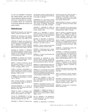 Inclusão: R. Educ. esp., Brasília, v.5, n.1, p. 16-25, jan/jul. 2010 25
do com sua realidade e necessida-
des. Nesse sentido, para que real-
mente estejamos falando de desen-
volvimento sustentável da inclusão,
os projetos devem ser construídos
no seu local, desde seu começo, em
cada contexto.
Referências
AINSCOW, M. Education for all: Working it
happen. Support for Learning, 1995.
AINSCOW, M. Developing links between
special needs and school improvement.
Support for learning, 13 (2), 1998, p. 70-75.
AINSCOW, M. Garantir que cada aluno é
importante: a melhora da eqüidade den-
tro dos sistemas de educação. In.: GAI-
RÍN, J.; ANTÚNEZ, S. (Org.). Organiza-
ções educativas ao serviço da sociedade.
Madrid: Wolters Kluwer, 2008, p. 261-282.
AINSCOW, M.; FARRELL, P.; TWEDDLE,
D.A. Effective pratique in inclusion and in
special and mainstream schools working
together. London: Deparment for Educati-
on and Employment, 1998.
ALDERSON, P. Learning and inclusion.
The Cleves School Experiencie. London:
David Fulton Publishers, 1999.
BOOTH, T. Stories of exclusion: natural
and unnatural selection. In.: BLYTH, E;
MILNER, J. (Org.). Exclusion from school.
London: Routledge, 1996, p. 21-36.
CLARK, C.; DYSON, A.; MILLWARD, A. In-
clusive education and schools as organi-
zations. International Journal of Inclusive
Education, 1999, p. 37-51.
CORBETT, J. So, who wants to b normal?
In: DISABILITY, Desvantagem & Society,
1991, p. 259-260.
CSIE. Inclusive education: a framework
for change. Bristol: Centre for Studies on
nclusive Education, 1997.
DARLING-HAMMOND, L. O direito de
aprender. Criar boas escolas para todos.
Barcelona: Ariel, 2001.
FRIEND, M.; COOK, L. Interaction. Cola-
boration skills for scholl professionals.
Boston: Allyn and Bacon, 4 Ed., 2003.
FULLAN, M.; HARGREAVES, A. Há algo
pelo que mereça a pena lutar na escola?
Sevilha: Publicações M.C.E.P, 1997.
GARTNER, A.; LIPSKY, D. K. Beyond spe-
cial education: toward a quality system for
all students. Harvard Educational Review,
57 (4), 1987, p. 367-395.
GIANGRECO, M. F. Key lessons learned
about inclusive education: summary of the
1996. Schonel Memorial Lecture: Internati-
onal Journal of Disability, Development
and Education, 44 (3), 1997, p.193-206.
HOPKINS, D.; AINSCOW, M.; WEST, M.
School improvement in an era of change.
London: Cassell, 1994.
LIPSKY, D. K.; GARTNER, A. Inclusion,
school restructuring, and the remaking of
american society. Harvard Educational
Review, 66 (4), 1996, p. 762-795.
MACRAE, S.; MAGUIRE, M.; MELBOUR-
NE, L. Social exclusion: exclusion from
school. Internacional Journal of Inclusive
Education, 7 (2), 2003, p. 89-101.
MORIÑA, A. Teoria e prática da educação
inclusiva. Archidona: Cisterna, 2004.
MORIÑA, A. Colaboração entre o profes-
sorado para a diversidade. Bilbao: Men-
sageiro, 2005.
MORIÑA, A. A escola da diversidade. Ma-
drid: Síntese, 2008.
NICOLAIDOU, M.; AINSCOW, M. Under-
standing Failing Schools: Perspectives
from the inside, School Effectiveness and
School Improvement, 2005, p. 229- 248.
PARRILLA, A. O desenvolvimento local e ins-
titucional de projetos educativos inclusivos.
Perspectiva Ceps, Edição 14, 2008, p. 17-31.
PARRILLA, A. A construção do processo
de exclusão social em jovens: Guia para a
detecção e avaliação de processos de ex-
clusão. Pesquisa financiada pelo Ministé-
rio de Educação e Ciência, 2008.
PARRILLA, A.; DANIELS, H. (Org.). Cria-
ção e desenvolvimento de Grupos do
Apoio entre Professores. São Paulo: Edi-
tora Loyola, 2004.
PATHER, S. Demystifying inclusion: impli-
cations for sustainable inclusive pratique.
International Journal of Inclusive Educati-
on, 2007, p. 627-643.
PEARPOINT, J.; FOREST, M. Prólogo. In:
STAINBACK, S.; STAINBACK, W. (Orgs.).
Salas de aula inclusivas. Madrid: Narcea,
1999, p. 15-18.
PIJL, S. J.; MEIJER, C. J. W.; HEGARTY, S.
Inclusive Education. A global agenda.
London: Routledge, 1997.
PORTER, G. Organization of schooling:
achieving access and quality through in-
clusion. Prospects, 1995, p. 299-309.
RUDDUCK, J.; FLUTTER, J. Como melho-
rar seu centro escolar dando a voz ao alu-
nado. Madrid: Morata, 2007.
SAPON-SHEVIN, M. Inclusion: a matter of
social justice. Teaching all students, 2003,
p. 25-28.
SLEE, R. Education for all: arguing princi-
ples or pretending agreement? Austrália
Disability Review, 1995, p. 148-206.
SLEE, R.; ALLAN, J. Excluding the inclu-
ded. In.: RIX, J.; SIMMONS, K.; NIND, M.;
SHEEHY, K. (Eds.). Policy and power in in-
clusive education. Avalie into practi-
ce.Oxon: Routledge Falmer, 2005, p. 13-24.
SMITH, R; BARR, S. Towards educational
inclusion in a contested society: from cri-
tical analysis to creative action. Internatio-
nal Journal of Inclusive Education, 2008,
p. 401-422.
SUBIRATS, J. Fragilidades vizinhas. Bar-
celona: Icaria Editorial, 2006.
TEZANOS, J. F. Tendências de dualizaci-
ón e exclusão social nas sociedades tec-
nológicas avançadas. Um marco para a
análise. In: TEZANOS, J. F. (Ed.). Tendên-
cias em desigualdade e exclusão social.
Madrid: Editorial Sistema, 2001, p. 11-53.
TUETTEMANN, E.; TIN OR, L.; SLEE, R.;
PUNCH, K. Evaluation of the inclusion
programme. Centre for Inclusive Educati-
on: Nedlands, Western a Austrália, Au-
gust, 2000.
UNICEF. Estado Mundial da Infância 2006.
Excluídos e invisíveis. Nova Iorque: UNI-
CEF, 2005.
VECK, W. Listening to include. Internatio-
nal journal of inclusive education, 2007, p.
1-15.
WITCHER, S. Reviewing the terms of in-
clusion: transactional proccesses, curren-
cies and context. London: Center for
Analysis of Social Exclusion, 2003.
WRIGLEY, T. Escolas para a esperança.
Madrid: Morata, 2007.
Inclusao 7 - FNDE - Final.qxd 13/11/2010 10:47 Page 25
 
