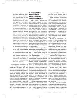 pre receptíveis e prontas para aju-
dar, intervir. Material de apoio,
materiais adaptados, ajuda, su-
porte, instruções, tudo isto veio
da Sala Multimeios e serviu real-
mente como um elo, uma corren-
te de ligação entre mim, o apren-
dizado e as crianças. A inclusão
está presente em quase todas as
escolas, e eu, você, nós educado-
res precisamos efetivamente in-
cluir estas crianças nas classes
regulares, oferecendo recursos
que as subsidiem e que supram
suas necessidades como, por
exemplo, materiais adaptados as
suas especificidades e o mais im-
portante: tratando a criança como
criança, não prevalecendo ou
desfazendo de suas necessida-
des, incluí-las no processo signifi-
ca também tratá-las com igualda-
de, favorecendo assim sua inclu-
são e interação com o grupo. Co-
mo vivi, como aprendi com esses
momentos, momentos em que er-
rei, consertei, tentei de novo, fiz e
refiz, acertei, ou melhor, acerta-
mos! Hoje posso dizer que o de-
safio valeu a pena, e por elas, as
crianças, com certeza, eu faria tu-
do de novo (Professora Vanessa
Melo Cotta - Pedagoga)
Compartilhar os momentos e os
passos dados para a construção da
nossa colcha de retalhos pelos pro-
fissionais nesta rede de ensino não
tem o intuito de nos colocarmos co-
mo um modelo a ser seguido, nem
como uma realidade perfeita, pois
sabemos que temos muito ainda a
acrescentar neste trabalho. Gostaría-
mos, sim, de demonstrar que a inclu-
são é possível de acontecer, caben-
do a cada profissional, a cada rede
de ensino pensar a sua realidade e o
percurso a ser trilhado, tecendo sua
própria colcha, com as cores, nuan-
ces e texturas possíveis para cada si-
tuação e para cada momento.
O Atendimento
Educacional
Especializado -
Deficiência Física
O AEE, como já falamos, com-
plementa a formação do aluno com
deficiência e deverá ser disponibili-
zado em todos os níveis, etapas e
modalidades de ensino. O profissi-
onal que atua nesse serviço, em
nossa rede, está em constante
aprimoramento, pois acreditamos
que a formação continuada em ser-
viço possibilita a construção de sa-
beres específicos necessários para
contemplar as singularidades de
cada deficiência. Dentre as tantas
ações realizadas no AEE, apresen-
taremos a nossa experiência no
atendimento a pessoas com defici-
ência física e a fundamentação pa-
ra este trabalho.
Todas as nossas ações foram
avaliadas e ressignificadas no pro-
cesso de efetivação da escola inclu-
siva, e o mesmo ocorreu com as in-
tervenções adotadas para os alunos
com deficiência física.
Inicialmente tínhamos a ilusão de
que apenas as adequações do espa-
ço físico, de mobiliários e equipa-
mentos escolares possibilitariam a
permanência e continuidade destes
alunos no ensino regular. No entan-
to, no decorrer dos anos esta de-
manda foi aumentando e modifican-
do-se. Alunos com diferentes com-
prometimentos motores passaram a
freqüentar nossas escolas e nos ins-
tigaram a pensar se realmente as
ações de eliminação das barreiras
arquitetônicas que estávamos reali-
zando eram suficientes para garantir
o que almejávamos.
Vivenciamos a angústia de querer
entender uma criança e não conse-
guir. Enxergamos o brilho da tentativa
em comunicar nos seus olhos e tam-
bém a tristeza da frustração por não
a compreender. Foi quando percebe-
mos que um retalho estava faltando
em nossa colcha, ou talvez, cores e
texturas precisavam ser inseridas.
Nesse momento, profissionais
de diferentes áreas foram convida-
dos a compartilhar suas experiên-
cias na prática com estes alunos, e,
então, nos apresentaram à Tecnolo-
gia Assistiva (TA), a qual pode ser
compreendida "como um auxílio
que promoverá a ampliação de
uma habilidade funcional deficitária
ou possibilitará a realização da fun-
ção desejada e que se encontra im-
pedida por circunstância de defici-
ência" (BERSCH apud SCHIRMER,
2007, p. 27).
A partir daí começamos a vis-
lumbrar um norte do AEE para estes
alunos, pois a TA possibilita a co-
municação e a interação com os pa-
res, a participação efetiva em todas
as atividades escolares com segu-
rança, conforto e autonomia, consi-
derando sempre as habilidades de
cada criança, os desejos e os recur-
sos disponibilizados para contem-
plar estas singularidades.
Bersch (apud Schirmer, 2007, p.
31) define a Tecnologia Assistiva co-
mo: "todo o arsenal de recursos e
serviços que contribuem para pro-
porcionar ou ampliar habilidades
funcionais de pessoas com deficiên-
cia e conseqüentemente promover
vida independente e inclusão".
A TA no espaço do AEE propor-
ciona uma variedade de instrumen-
tos que os profissionais devem sele-
cionar para então confeccioná-los
ou adquiri-los. Vale salientar que o
recurso é do aluno, e para tanto es-
te deverá participar ativamente na
escolha do mesmo, saindo da posi-
ção de expectador da construção de
sua autonomia.
Quando o aluno chega ao AEE,
uma das primeiras ações dos profis-
sionais é estabelecer vínculo, tanto
com o aluno, quanto com a família
dele, a qual é imprescindível para a
Inclusão: R. Educ. esp., Brasília, v.5, n.1, p. 26-31, jan/jul. 2010 29
Inclusao 7 - FNDE - Final.qxd 13/11/2010 10:47 Page 29
 
