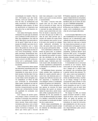 consolidação do trabalho. Eles tra-
zem informações que são funda-
mentais, como por exemplo, a his-
tória de vida, os profissionais que
estão envolvidos na habilitação ou
reabilitação desta pessoa, os tipos
de atendimento ou tratamento que
este aluno fez ou está fazendo, en-
tre outros.
Com estas informações, teremos
indicações de quais são as pessoas
que o professor do AEE precisa con-
tatar para estabelecer uma rede de
apoio. Mas afinal o que seria esta re-
de de apoio? Nada mais do que a
equipe de trabalho que atua nos di-
ferentes momentos com o nosso
aluno. Ela poderá ter, entre os seus
integrantes, profissionais da área clí-
nica como fonoaudiólogo, neurolo-
gista, psicólogo, fisioterapeuta, tera-
peuta ocupacional, ortopedista; e da
área da educação os professores do
ensino comum e do AEE, ainda con-
tamos com a participação impres-
cindível da pessoa com deficiência e
sua família.
Cada componente dessa equipe
traz elementos importantes para que
possamos conhecer melhor as ne-
cessidades do nosso aluno, do con-
texto escolar e familiar dele. Com es-
tas indicações, teremos maior clare-
za das metas a serem atingidas e co-
mo estabelecer um Plano de AEE
que contemple as necessidades
deste sujeito, ampliando as suas ha-
bilidades, permitindo uma maior au-
tonomia e proporcionando que este
acesse aos conhecimentos formais
em igualdade de condições com
seus pares.
Com clareza de aonde quere-
mos chegar, é dado o momento da
escolha e indicação dos possíveis
recursos necessários para o coti-
diano escolar. Estes serão experi-
mentados pelo aluno com a medi-
ação do professor do AEE em dife-
rentes momentos e espaços. É o
aluno que indica qual o recurso
está mais adequado a sua habili-
dade e que supre os seus anseios
e necessidades.
Por vezes, o recurso mais ade-
quado para uso do nosso aluno
não se encontra em lojas, mas na
transformação de materiais, como é
o exemplo da calça almofada sen-
sorial, a qual, preenchida com reta-
lhos de tecido e espumas, tornou-
se muito útil para uso no AEE e na
sala de aula. Esta permite que o
usuário de cadeira de rodas tenha
outros espaços para usufruir na sa-
la de aula, pois quando os colegas
estão realizando atividades no
chão, ele pode estar mais próximo
do seu grupo participando delas.
Com criatividade e utilizando ma-
teriais de baixo-custo, os professo-
res do AEE podem adaptar diferen-
tes materiais que auxiliem na execu-
ção das atividades de vida diária,
tais como: engrossadores de lápis,
pincéis, jogos, materiais para estí-
mulo visual e tátil, atividades de sala
de aula, respeitando o planejamento
e solicitações do professor do ensi-
no regular.
As habilidades físicas, sensoriais
(visão, audição, tato), cognitivas e a
atitude do usuário perante cada re-
curso novo, são decisivas para a in-
dicação dos melhores recursos a se-
rem adquiridos, a importância de
uma testagem prévia e a sinalização
positiva da pessoa com deficiência.
No entanto, temos situações em
que apenas os recursos de baixa
tecnologia não suprem as necessi-
dades do nosso aluno, sendo neces-
sário, então, à pesquisa entre as mo-
dalidades de TA, dos possíveis re-
cursos de alta tecnologia que podem
vir a facilitar a autonomia de ações
que resultem na construção de sabe-
res dos e pelos alunos.
Dentre essas possibilidades, te-
mos uma variedade bastante ampla
de materiais de informática acessí-
vel, tais como:
Teclados especiais que facilitam o
acesso independente ao computador,
Acionadores de mouse e mouses al-
ternativos para uso do aluno de acor-
do com a habilidade apresentada;
Softwares com acessibilidade;
Recursos que facilitam a comuni-
cação, como vocalizadores e pran-
chas de comunicação alternativa:
A comunicação Alternativa é uma
das modalidades da TA da qual mais
fazemos uso no atendimento espe-
cializado às pessoas com deficiência
física, tendo em vista que a maioria
de nossos alunos possuem um com-
prometimento na linguagem e comu-
nicação expressiva, apresentando
uma fala reduzida ou até mesmo
inexistente. Conforme Bersch apud
Schirmer 2007 (p.57), "A linguagem
facilita o encontro de desejos, neces-
sidades, interação social, acesso às
informações e conhecimento sobre
o complexo mundo em que vive".
A necessidade de se comunicar
é inerente ao ser humano. Ações
como pedir um copo de água, infor-
mar o desejo de ir a algum lugar,
por exemplo, são corriqueiras para
a grande maioria das pessoas. Po-
rém, para o aluno que apresenta li-
mitações físicas e motoras decor-
rentes da deficiência física, manifes-
tar um desejo, interagir e se fazer
compreender pelos demais é muito
difícil. Em decorrência disso, ele vi-
vencia situações em que é o outro
quem decide o que vai vestir, fazer
ou ingerir, remetendo-o a uma situa-
ção de passividade.
No espaço do AEE, as nossas
ações envolvem também a obser-
vação do aluno, onde um piscar de
olhos, um gesto de apontar, um
sorriso ou um olhar fixo podem ser
indicativos do canal de comunica-
ção estabelecido com ele e que se-
rá estimulado por meio dos recur-
sos disponibilizados pela comuni-
cação alternativa.
Inclusão: R. Educ. esp., Brasília, v.5, n.1, p. 26-31, jan/jul. 201030
Inclusao 7 - FNDE - Final.qxd 13/11/2010 10:47 Page 30
 