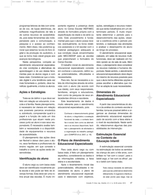 Inclusão: R. Educ. esp., Brasília, v.5, n.1, p. 32-39, jan/jul. 2010 37
programas leitores de tela com sínte-
se de voz, de lupas eletrônicas, de
softwares magnificadores de tela e
de outros recursos de acessibilida-
de, pois estas ferramentas são indis-
pensáveis para a comunicação, a
pesquisa e o acesso ao conheci-
mento. Além disso, não podemos ig-
norar que estamos na era do livro di-
gital e da produção do audiolivro, o
que se torna mais viável graças aos
avanços tecnológicos.
Nesta perspectiva, compete ao
atendimento educacional especializa-
do criar condições e alternativas de
aprendizagem e de uso destas ferra-
mentas para os alunos cegos e com
baixa visão. Considere-se que a inclu-
são digital é uma tendência cada vez
mais fomentada e, portanto, deve be-
neficiar, igualmente, a todos os alunos.
Ações e Estratégias
Trata-se de definir o que deve ser
feito em relação ao educando, à es-
cola e à família. Neste planejamento,
é necessário ter clareza em relação
aos possíveis parceiros envolvidos
e, sobretudo, compreender qual é o
papel e a função de cada um dos
profissionais que atuam neste pro-
cesso junto ao aluno e aos seus res-
ponsáveis. É necessário avaliar tam-
bém a necessidade e a disponibili-
dade de equipamentos e recursos
de acessibilidade.
O planejamento das ações deve
ser flexível e deixar claro para o alu-
no, seus familiares e profissionais do
ensino regular, em que consiste o
trabalho e como as ações serão de-
senvolvidas.
Identificação do aluno
O aluno cego ou com baixa visão
deve ser identificado inicialmente pe-
la escola e isto pode ser feito de di-
versas formas. Esta deve ser uma ro-
tina anual das escolas. É muito im-
portante registrar a presença deste
aluno no Censo Escolar INEP/MEC
através do formulário próprio com a
especificação da idade e da série ou
ciclo. Este procedimento é funda-
mental para que o aluno possa rece-
ber, eventualmente, os livros didáti-
cos acessíveis e o kit escolar com o
material pedagógico adequado à
sua condição visual, encaminhados
pelo MEC/SEESP para as escolas
que preencheram o formulário do
Censo Escolar.
O trabalho inicial do atendimento
educacional especializado consiste
em conhecer o educando, definir su-
as potencialidades, dificuldades e
necessidades.
Para isto, faz-se necessária a co-
leta de informações através de entre-
vista com o aluno (de acordo com
sua idade), com seus responsáveis,
familiares, amigos e educadores,
bem como de pesquisa de seus an-
tecedentes clínicos e escolares.
Este levantamento de dados é
muito relevante para o atendimento
educacional especializado, pois:
Conhecer o desenvolvimento global
do aluno, o diagnóstico, a avaliação
funcional da visão, o contexto fami-
liar e social, bem como as alternati-
vas e os recursos disponíveis, facili-
tam o planejamento de atividades e
a organização do trabalho pedagó-
gico (CAMPOS et al, 2007, p. 18).
O Plano de Atendimento
Educacional Especializado
Para cada aluno cego ou com
baixa visão, é feito um planejamento
específico, considerando os dados e
as informações coletadas, a faixa
etária e a escolaridade.
Após o levantamento inicial das
potencialidades, dificuldades e ne-
cessidades do aluno, o plano de
atendimento educacional especiali-
zado é elaborado com objetivos,
ações, estratégias e recursos materi-
ais que serão trabalhados em um de-
terminado período. É muito impor-
tante determinar o período para o
desenvolvimento das ações, obser-
var a coerência entre o período pre-
tendido, a realização das atividades
e analisar o desempenho do aluno
ao longo do processo.
O atendimento educacional espe-
cializado, em salas de recursos multi-
funcionais, deve ser realizado em ho-
rário oposto ao da sala de aula. Além
disso, o planejamento deve considerar
os recursos materiais e humanos dis-
poníveis. Neste sentido, o atendimento
educacional especializado deve dispor
do máximo de recursos possíveis para
que o aluno tenha diferentes opções e
possa escolher a alternativa que me-
lhor se adapta às suas necessidades.
Dimensões do
Atendimento Educacional
Especializado
A partir das características do alu-
no e da análise do contexto escolar e
familiar, torna-se possível definir e or-
ganizar as diversas dimensões do
atendimento educacional especiali-
zado de acordo com a faixa etária e
o nível de escolaridade. Neste senti-
do, relacionamos algumas das pos-
sibilidades de intervenção:
Estimulação Essencial
no Contexto da
Educação Infantil
A estimulação essencial consiste
na estimulação de todos os sentidos
da criança de zero a três anos, com
ênfase no "ver com o corpo", para o
bebê cego, e "ver com os olhos", pa-
ra o bebê com baixa visão.
Toda criança necessita de estímulos
para que seu potencial se desenvolva
efetivamente. O organismo infantil po-
de estar pronto para reagir, mas se
Inclusao 7 - FNDE - Final.qxd 13/11/2010 10:47 Page 37
 
