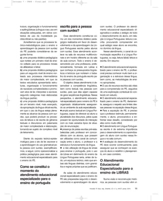 Inclusão: R. Educ. esp., Brasília, v.5, n.1, p. 46-57, jan/jul. 2010 55
trutura, organização e funcionamento)
e epilingüísticas (a língua e seu uso em
situações adequadas, em vários con-
textos de uso da modalidade pa-
drão/oficial ou não-padrão).
Acreditamos que os processos te-
órico-metodológicos para o ensino e
aprendizagem da pessoa com surdez
do PE poderão consolidar-se da se-
guinte forma:
a) uma proposta didático-pedagógica
que norteie um primeiro nível de ensi-
no voltado para os processos iniciais
de alfabetizar e letrar;
b) uma proposta didático-pedagógica
para um segundo nível de ensino nor-
teado aos processos intermediários
de maior complexidade, em que os
textos veiculados apresentarão estru-
turas, organização e funcionamento
de razoáveis complexidades e promo-
vam atos de ler, interpretar e escrever,
segundo categorias mais elaboradas
da língua padrão;
c) uma proposta didático-pedagógica
de um terceiro nível, mais avançado,
da apropriação da língua oficial escrita,
em que o uso da língua esteja plena-
mente ao alcance da pessoa com sur-
dez, que poderá produzir os proces-
sos de leitura e de escrita de gêneros
textuais e discursivos em patamares
de maior complexidade e elaboração,
tornando-se sujeito de complexo nível
de letramento.
Diante do exposto teórico-episte-
mológico para o ato de ler, escrever e
a aprendizagem do uso gramatical pe-
la pessoa com surdez, exemplificare-
mos, a seguir, como operacionalizar a
prática pedagógica para esse atendi-
mento educacional especializado para
o ensino do PE.
Como se constitui o
momento do
atendimento educacional
especializado para o
ensino de português
escrito para a pessoa
com surdez?
Esse atendimento constitui-se co-
mo um dos momentos didático peda-
gógico realizados em favor do desen-
volvimento e da aprendizagem da Lín-
gua Portuguesa escrita pelos alunos
com surdez. Esse atendimento acon-
tece na sala de recursos multifuncio-
nais e em horário diferente ao da sala
de aula comum. Todo o ensino é de-
senvolvido por uma professora, prefe-
rencialmente, formada em Letras e
que conheça os pressupostos lingüís-
ticos e teóricos que norteiam o traba-
lho do ensino de português escrito pa-
ra pessoas com surdez.
O objetivo desse atendimento é de-
senvolver a competência lingüística,
bem como textual, nas pessoas com
surdez, para que elas sejam capazes
de gerar seqüências lingüísticas. Nessa
perspectiva, o atendimento educacio-
nal especializado para o ensino do PE é
organizado didaticamente asseguran-
do ao ambiente da aula especializada:
amplo acervo textual em Língua Por-
tuguesa, capaz de oferecer ao aluno a
pluralidade dos discursos, pelos quais
possam ter oportunidade de interação
com os mais variados tipos de situa-
ção de enunciação;
presença de pistas escritas pré-esta-
belecidas pelo professor em concor-
dância com os alunos, que possam
ser utilizadas como canal de comuni-
cação entre o aluno, o professor e a
estrutura e funcionamento da língua.
a não utilização de língua de sinais
para ensinar o português, pois o uso
da Libras em detrimento do ensino da
Língua Portuguesa seria, antes de tu-
do, um equívoco teórico, visto que am-
bas são línguas distintas, com gramá-
tica e regras próprias que as justificam.
As aulas do atendimento educa-
cional especializado para o ensino do
PE são preparadas segundo o desen-
volvimento e aprendizagem do aluno
com surdez. O professor do atendi-
mento educacional especializado di-
agnostica e analisa o estágio de todo
o desenvolvimento do aluno, em rela-
ção à Língua Portuguesa -leitura e es-
crita- procurando compreender em
qual estágio esse aluno se encontra,
no domínio da língua.
Nesse atendimento, o canal de co-
municação específico é a Língua Por-
tuguesa, ou seja, leitura labial, leitura e
escrita. Em resumo:
O atendimento educacional especia-
lizado para o ensino de PE, o profissi-
onal precisa conhecer muito bem a or-
ganização e a estrutura dessa língua,
bem como, as metodologias de ensi-
no apropriadas;
O uso de recursos escritos são vitais
para a compreensão do PE, seguidos
de uma exploração contextual do con-
teúdo em estudo;
O atendimento educacional especia-
lizado para o ensino de PE, diariamen-
te, assegura o respeito aos limites des-
sas pessoas na aquisição dessa língua;
Para a aquisição de PE, é preciso
que o professor estimule, permanente-
mente, o aluno, provocando-o a en-
frentar esse desafio, considerado por
eles como muito difícil;
O atendimento em Língua Portugue-
sa escrita é de extrema importância
para o desenvolvimento e a aprendiza-
gem do aluno com surdez nessa lín-
gua e na sala comum;
A avaliação do desenvolvimento do
PE deve ocorrer continuamente, para
assegurar que se conheçam os avan-
ços do aluno e redefinir o planejamen-
to, em caso contrário.
O Atendimento
Educacional
Especializado para o
ensino de LIBRAS
Numa visão e reconstrução histó-
rica, as pessoas com surdez vêm vi-
Inclusao 7 - FNDE - Final.qxd 13/11/2010 10:47 Page 55
 