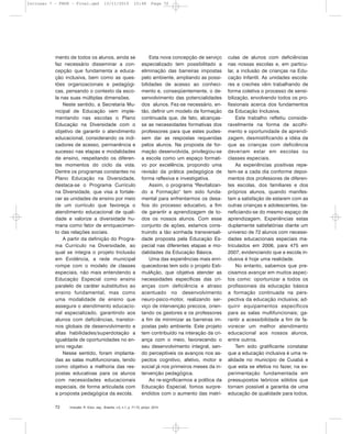 Inclusão: R. Educ. esp., Brasília, v.5, n.1, p. 71-72, jan/jul. 201072
mento de todos os alunos, ainda se
faz necessário disseminar a con-
cepção que fundamenta a educa-
ção inclusiva, bem como as ques-
tões organizacionais e pedagógi-
cas, pensando o contexto da esco-
la nas suas múltiplas dimensões.
Neste sentido, a Secretaria Mu-
nicipal de Educação vem imple-
mentando nas escolas o Plano
Educação na Diversidade com o
objetivo de garantir o atendimento
educacional, considerando os indi-
cadores de acesso, permanência e
sucesso nas etapas e modalidades
de ensino, respeitando os diferen-
tes momentos do ciclo da vida.
Dentre os programas constantes no
Plano Educação na Diversidade,
destaca-se o Programa Currículo
na Diversidade, que visa a fortale-
cer as unidades de ensino por meio
de um currículo que favoreça o
atendimento educacional de quali-
dade e valorize a diversidade hu-
mana como fator de enriquecimen-
to das relações sociais.
A partir da definição do Progra-
ma Currículo na Diversidade, ao
qual se integra o projeto Inclusão
em Evidência, a rede municipal
rompe com o modelo de classes
especiais, não mais entendendo a
Educação Especial como ensino
paralelo de caráter substitutivo ao
ensino fundamental, mas como
uma modalidade de ensino que
assegure o atendimento educacio-
nal especializado, garantindo aos
alunos com deficiências, transtor-
nos globais de desenvolvimento e
altas habilidades/superdotação a
igualdade de oportunidades no en-
sino regular.
Nesse sentido, foram implanta-
das as salas multifuncionais, tendo
como objetivo a melhoria das res-
postas educativas para os alunos
com necessidades educacionais
especiais, de forma articulada com
a proposta pedagógica da escola.
Esta nova concepção de serviço
especializado tem possibilitado a
eliminação das barreiras impostas
pelo ambiente, ampliando as possi-
bilidades de acesso ao conheci-
mento e, conseqüentemente, o de-
senvolvimento das potencialidades
dos alunos. Fez-se necessário, en-
tão, definir um modelo de formação
continuada que, de fato, alcanças-
se as necessidades formativas dos
professores para que estes pudes-
sem dar as respostas requeridas
pelos alunos. Na proposta de for-
mação desenvolvida, privilegiou-se
a escola como um espaço formati-
vo por excelência, propondo uma
revisão da prática pedagógica de
forma reflexiva e investigativa.
Assim, o programa "Revitalizan-
do a Formação" tem sido funda-
mental para enfrentarmos os desa-
fios do processo educativo, a fim
de garantir a aprendizagem de to-
dos os nossos alunos. Com esse
conjunto de ações, estamos cons-
truindo a tão sonhada transversali-
dade proposta pela Educação Es-
pecial nas diferentes etapas e mo-
dalidades da Educação Básica.
Uma das experiências mais enri-
quecedoras tem sido o projeto Esti-
mulAção, que objetiva atender as
necessidades específicas das cri-
anças com deficiência e atraso
acentuado no desenvolvimento
neuro-psico-motor, realizando ser-
viço de intervenção precoce, orien-
tando os gestores e os professores
a fim de minimizar as barreiras im-
postas pelo ambiente. Este projeto
tem contribuído na interação da cri-
ança com o meio, favorecendo o
seu desenvolvimento integral, sen-
do perceptíveis os avanços nos as-
pectos cognitivo, afetivo, motor e
social já nos primeiros meses da in-
tervenção pedagógica.
Ao re-significarmos a política da
Educação Especial, fomos surpre-
endidos com o aumento das matrí-
culas de alunos com deficiências
nas nossas escolas e, em particu-
lar, a inclusão de crianças na Edu-
cação Infantil. As unidades escola-
res e creches vêm trabalhando de
forma coletiva o processo de sensi-
bilização, envolvendo todos os pro-
fissionais acerca dos fundamentos
da Educação Inclusiva.
Este trabalho refletiu conside-
ravelmente na forma de acolhi-
mento e oportunidade de aprendi-
zagem, desmistificando a idéia de
que as crianças com deficiência
deveriam estar em escolas ou
classes especiais.
As experiências positivas repe-
tem-se a cada dia conforme depoi-
mentos dos professores de diferen-
tes escolas, dos familiares e dos
próprios alunos, quando manifes-
tam a satisfação de estarem com as
outras crianças e adolescentes, be-
neficiando-se do mesmo espaço de
aprendizagem. Experiências estas
duplamente satisfatórias diante um
universo de 72 alunos com necessi-
dades educacionais especiais ma-
triculados em 2006, para 475 em
2007, evidenciando que a escola in-
clusiva é hoje uma realidade.
No entanto, sabemos que pre-
cisamos avançar em muitos aspec-
tos como: oportunizar a todos os
profissionais da educação básica
a formação continuada na pers-
pectiva da educação inclusiva; ad-
quirir equipamentos específicos
para as salas multifuncionais; ga-
rantir a acessibilidade a fim de fa-
vorecer um melhor atendimento
educacional aos nossos alunos,
entre outros.
Tem sido gratificante constatar
que a educação inclusiva é uma re-
alidade no município de Cuiabá e
que esta se efetiva no fazer, na ex-
perimentação fundamentada em
pressupostos teóricos sólidos que
tornam possível a garantia de uma
educação de qualidade para todos.
Inclusao 7 - FNDE - Final.qxd 13/11/2010 10:48 Page 72
 