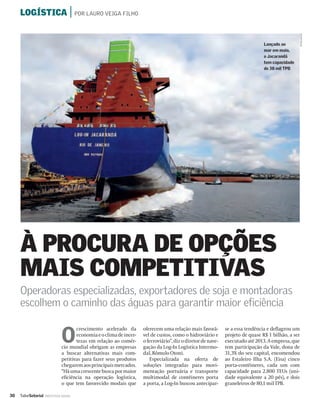 LOGÍSTICA | POR LAURO VEIGA FILHO




                                                                                                                                                   DIVULGAÇÃO
                                                                                                                               Lançado ao
                                                                                                                               mar em maio,
                                                                                                                               o Jacarandá
                                                                                                                               tem capacidade
                                                                                                                               de 38 mil TPB




     À PROCURA DE OPÇÕES
     MAIS COMPETITIVAS
     Operadoras especializadas, exportadores de soja e montadoras
     escolhem o caminho das águas para garantir maior eficiência


                              O
                                     crescimento acelerado da       oferecem uma relação mais favorá-        se a essa tendência e deﬂagrou um
                                     economia e o clima de incer-   vel de custos, como o hidroviário e      projeto de quase R$ 1 bilhão, a ser
                                     tezas em relação ao comér-     o ferroviário”, diz o diretor de nave-   executado até 2013. A empresa, que
                              cio mundial obrigam as empresas       gação da Log-In Logística Intermo-       tem participação da Vale, dona de
                              a buscar alternativas mais com-       dal, Rômulo Otoni.                       31,3% do seu capital, encomendou
                              petitivas para fazer seus produtos       Especializada na oferta de            ao Estaleiro Ilha S.A. (Eisa) cinco
                              chegarem aos principais mercados.     soluções integradas para movi-           porta-contêineres, cada um com
                              “Há uma crescente busca por maior     mentação portuária e transporte          capacidade para 2.800 TEUs (uni-
                              eﬁciência na operação logística,      multimodal de contêineres porta          dade equivalente a 20 pés), e dois
                              o que tem favorecido modais que       a porta, a Log-In buscou antecipar-      graneleiros de 80,1 mil TPB.

30   ValorSetorial   INDÚSTRIA NAVAL
 