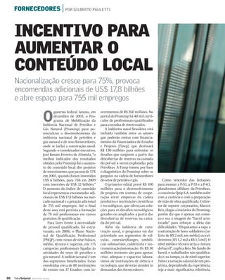 FORNECEDORES | POR GILBERTO PAULETTI



     INCENTIVO PARA
     AUMENTAR O
     CONTEÚDO LOCAL
     Nacionalização cresce para 75%, provoca
     encomendas adicionais de US$ 17,8 bilhões
     e abre espaço para 755 mil empregos

                              O
                                      governo federal lançou, em    vestimentos de R$ 260 milhões. No
                                      dezembro de 2003, o Pro-      portal do Prominp há 40 mil currí-
                                      grama de Mobilização da       culos de proﬁssionais qualiﬁcados
                              Indústria Nacional de Petróleo e      para consulta de interessados.
                              Gás Natural (Prominp) para po-           A indústria naval brasileira está
                              tencializar o desenvolvimento da      incluída também entre os setores
                              indústria nacional de petróleo e      que poderão contar com ﬁnancia-
                              gás natural e de seus fornecedores,   mentos da Financiadora de Estudos
                              onde se inclui a construção naval.    e Projetos (Finep), que destinará
                              Segundo o coordenador-executivo,      R$ 130 milhões para enfrentar os
                              José Renato Ferreira de Almeida, “o   desaﬁos que surgirem a partir das
                              melhor indicador dos resultados       descobertas de reservas na camada
                              obtidos pelo Prominp foi o aumen-     do pré-sal a serem exploradas pela
                              to do conteúdo local dos projetos     Petrobras. A Finep tomou por base
                              de investimento, que passou de 57%    o diagnóstico do Prominp sobre os
                              em 2003, quando foram investidos      gargalos na cadeia de fornecedores
                              US$ 6 bilhões, para 75% em 2009       do setor de petróleo e gás.                Como vencedor das licitações
                              com inversões de US$ 32 bilhões.”        O primeiro edital prevê R$ 100      para montar a P-53, a P-55 e a P-63,
                              O aumento do índice de conteúdo       milhões para o desenvolvimento         plataformas offshore da Petrobras,
                              local representou encomendas adi-     de projetos em sistema de coope-       o consórcio Quip S.A. também sofre
                              cionais de US$ 17,8 bilhões no mer-   ração entre empresas da cadeia         com a carência e com a preparação
                              cado nacional e a geração adicional   produtiva e instituições cientíﬁcas    de mão de obra qualiﬁcada. O dire-
                              de 755 mil empregos. Até o ﬁnal       e tecnológicas, que ofereçam solu-     tor de suporte corporativo, Marcos
                              deste ano, está prevista a formação   ções para os desaﬁos tecnológicos      Reis, elogia a iniciativa do Prominp,
                              de 78 mil proﬁssionais em cursos      gerados ou ampliados a partir das      porém diz que é apenas um come-
                              gratuitos de qualiﬁcação.             descobertas de reservas na cama-       ço e usa a imagem do “barril acin-
                                 Para fazer frente à necessidade    da do pré-sal.                         turado” para reforçar a ideia das
                              de pessoal qualiﬁcado, foi estru-        Além da indústria de cons-          diﬁculdades. “Disputamos a tapa a
                              turado, em 2006, o Plano Nacio-       trução naval, o programa vai dar       contratação de bons soldadores (sa-
                              nal de Qualiﬁcação Proﬁssional        prioridade aos segmentos de vál-       lário de R$ 2 mil, em média) ou cal-
                              (PNQP), com cursos de nível básico,   vulas, conexões/ﬂanges, umbili-        deireiros (R$ 1,2 mil a R$ 1,5 mil). O
                              médio, técnico e superior, em 175     cais submarinos, caldeiraria e ins-    nível médio e técnico seria a cintura
                              categorias proﬁssionais ligadas às    trumentação/automação. Os R$ 30        do barril”, explica Reis. No fundo do
                              atividades do setor de petróleo e     milhões restantes são para apoiar,     barril, o trabalhador não qualiﬁca-
                              gás natural. A indústria naval é um   criar, adequar e capacitar labora-     do e, na tampa, os de nível superior.
                              dos segmentos beneﬁciados. Estão      tórios de instituições de ciência e    Talvez a variação salarial de um pro-
                              envolvidas cerca de 80 instituições   tecnologia, que deverão atender às     jetista, dependendo da experiência,
                              de ensino em 17 Estados, com in-      demandas dos fornecedores.             seja a mais signiﬁcativa referência.

80   ValorSetorial   INDÚSTRIA NAVAL
 