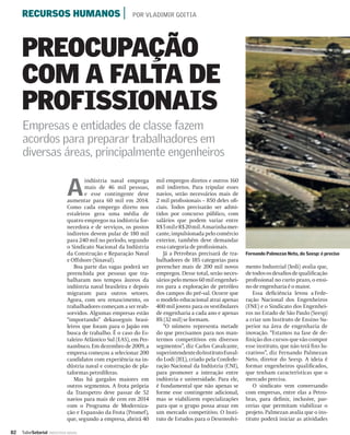 RECURSOS HUMANOS |                                   POR VLADIMIR GOITIA




     PREOCUPAÇÃO
     COM A FALTA DE
     PROFISSIONAIS
     Empresas e entidades de classe fazem
     acordos para preparar trabalhadores em
     diversas áreas, principalmente engenheiros


                              A
                                      indústria naval emprega        mil empregos diretos e outros 160
                                      mais de 46 mil pessoas,        mil indiretos. Para tripular esses
                                      e esse contingente deve        navios, serão necessários mais de
                              aumentar para 60 mil em 2014.          2 mil proﬁssionais – 850 deles oﬁ-
                              Como cada emprego direto nos           ciais. Todos precisarão ser admi-
                              estaleiros gera uma média de           tidos por concurso público, com
                              quatro empregos na indústria for-      salários que podem variar entre
                              necedora e de serviços, os postos      R$ 5 mil e R$ 20 mil. A marinha mer-
                              indiretos devem pular de 180 mil       cante, impulsionada pelo comércio
                              para 240 mil no período, segundo       exterior, também deve demandar
                              o Sindicato Nacional da Indústria      essa categoria de proﬁssionais.
                              da Construção e Reparação Naval           Já a Petrobras precisará de tra-    Fernando Palmezan Neto, do Seesp: é preciso
                              e Offshore (Sinaval).                  balhadores de 185 categorias para
                                 Boa parte das vagas poderá ser      preencher mais de 200 mil novos        mento Industrial (Iedi) avalia que,
                              preenchida por pessoas que tra-        empregos. Desse total, serão neces-    de todos os desaﬁos de qualiﬁcação
                              balharam nos tempos áureos da          sários pelo menos 60 mil engenhei-     proﬁssional no curto prazo, o ensi-
                              indústria naval brasileira e depois    ros para a exploração de petróleo      no de engenharia é o maior.
                              migraram para outros setores.          dos campos do pré-sal. Ocorre que         Essa deﬁciência levou a Fede-
                              Agora, com seu renascimento, os        o modelo educacional atrai apenas      ração Nacional dos Engenheiros
                              trabalhadores começam a ser reab-      400 mil jovens para os vestibulares    (FNE) e o Sindicato dos Engenhei-
                              sorvidos. Algumas empresas estão       de engenharia a cada ano e apenas      ros no Estado de São Paulo (Seesp)
                              “importando” dekasseguis brasi-        8% (32 mil) se formam.                 a criar um Instituto de Ensino Su-
                              leiros que foram para o Japão em          “O número representa metade         perior na área de engenharia de
                              busca de trabalho. É o caso do Es-     do que precisamos para nos man-        inovação. “Estamos na fase de de-
                              taleiro Atlântico Sul (EAS), em Per-   termos competitivos em diversos        ﬁnição dos cursos que vão compor
                              nambuco. Em dezembro de 2009, a        segmentos”, diz Carlos Cavalcante,     esse instituto, que não terá ﬁns lu-
                              empresa começou a selecionar 200       superintendente do Instituto Euval-    crativos”, diz Fernando Palmezan
                              candidatos com experiência na in-      do Lodi (IEL), criado pela Confede-    Neto, diretor do Seesp. A ideia é
                              dústria naval e construção de pla-     ração Nacional da Indústria (CNI),     formar engenheiros qualiﬁcados,
                              taformas petrolíferas.                 para promover a interação entre        que tenham características que o
                                 Mas há gargalos maiores em          indústria e universidade. Para ele,    mercado precisa.
                              outros segmentos. A frota própria      é fundamental que não apenas se           O sindicato vem conversando
                              da Transpetro deve passar de 52        forme esse contingente adicional,      com empresas, entre elas a Petro-
                              navios para mais de cem em 2014        mas se viabilizem especializações      bras, para deﬁnir, inclusive, par-
                              com o Programa de Moderniza-           para que o grupo possa atuar em        cerias que permitam viabilizar o
                              ção e Expansão da Frota (Promef),      um mercado competitivo. O Insti-       projeto. Palmezan avalia que o ins-
                              que, segundo a empresa, abrirá 40      tuto de Estudos para o Desenvolvi-     tituto poderá iniciar as atividades

82   ValorSetorial   INDÚSTRIA NAVAL
 