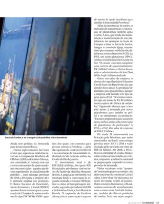 SILVIA COSTANTI / VALOR
                                                                                                               de navios de apoio marítimo para
                                                                                                               atender à demanda da Petrobras.”
                                                                                                                   Além da construção de navios, o
                                                                                                               mercado de manutenção e constru-
                                                                                                               ção de plataformas também agita
                                                                                                               o setor. A Iesa, que cuida da manu-
                                                                                                               tenção e modernização de seis pla-
                                                                                                               taformas em operação na bacia de
                                                                                                               Campos e duas na bacia de Santos,
                                                                                                               integra o consórcio Quip, respon-
                                                                                                               sável por construir módulos da pla-
                                                                                                               taforma semissubmersível P-55 e da
                                                                                                               P-63, um navio-plataforma (FPSO).
                                                                                                               Ambas serão feitas no Rio Grande do
                                                                                                               Sul. “Os atuais contratos compõem
                                                                                                               uma carteira de aproximadamente
                                                                                                               R$ 1 bilhão”, aﬁrma o diretor ﬁnan-
                                                                                                               ceiro e administrativo da Iesa Óleo
                                                                                                               & Gás, Irajá Galliano Andrade.
                                                                                                                   Outro executivo da empresa, o
                                                                                                               diretor de engenharia José Eduardo
                                                                                                               Catelli Soares de Figueiredo, diz que
                                                                                                               um dos focos atuais é a produção de
                                                                                                               módulos para plataformas, porque
                                                                                                               a empresa está fazendo este tipo de
                                                                                                               peça para a P-55. “Deveremos inves-
                                                                                                               tir algo em torno de R$ 30 milhões
                                                                                                               numa espécie de fábrica de módu-
                                                                                                               los.” Figueiredo destaca que a Iesa
                                                                                                               está atenta à demanda por novas
                                                                                                               plataformas para atender ao pré-
                                                                                                               sal e ao crescimento da produção.
                                                                                                               “Estamos preparados para atuar em
                                                                                                               novos nichos, como o da construção
                                                                                                               de plataformas de perfuração.” A
                                                                                                               P-55 e a P-63 têm valor de contrato
                                                                                                               de US$ 2,9 bilhões.
                                                                                                                   Há ainda 28 navios-sonda em
bacia de Santos e ao transporte de petróleo até os terminais                                                   licitação pela Petrobras, que serão
                                                                                                               construídos no Brasil, com entrega
    Ainda tem pedidos da Venezuela           tros dos quais com contrato para                                  prevista entre 2013 e 2018 e valor
    para fornecer petroleiros.               prestar serviço à Petrobras –, além                               avaliado pelo mercado em cerca de
       Outros representantes dos bons        da expansão do estaleiro em Niterói                               US$ 25 bilhões. Até 2018, a Petro-
    ventos que sopram na indústria na-       e da construção de nova unidade in-                               bras vai contratar 58 sondas. Muitas
    val são a Companhia Brasileira de        dustrial em São Gonçalo, ambos no                                 estão sendo encomendadas no exte-
    Offshore (CBO) e o Estaleiro Aliança,    Estado do Rio de Janeiro.                                         rior, enquanto a indústria nacional
    seu controlado. O Aliança tem em            O investimento total é de                                      se prepara para responder às novas
    carteira oito navios de apoio maríti-    US$ 828,8 milhões, dos quais 90%                                  pressões de demanda.
    mo em construção – aqueles que le-       ﬁnanciados pelo banco com recur-                                      Vários estaleiros estão “nascen-
    vam suprimentos às plataformas de        sos do Fundo da Marinha Mercante                                  do” motivados por essas sondas. Um
    petróleo –, com entregas previstas       (FMM). A ampliação em Niterói está                                deles será fruto do consórcio Galvão/
    de 2010 a 2012 para a própria CBO.       em etapa ﬁnal e a construção da se-                               Alusa e deve ﬁcar em Quissamã, no
    E pretende ampliar sua produção.         gunda unidade, o Aliança Offshore,                                norte do Estado do Rio de Janeiro.
    O Banco Nacional de Desenvolvi-          teve as obras de terraplenagem ini-                               Outro estaleiro ﬂuminense, o Mauá,
    mento Econômico e Social (BNDES)         ciadas, segundo o presidente da CBO                               assinou contrato de arrendamento
    aprovou ﬁnanciamento para a cons-        e do Estaleiro Aliança, Luiz Maurício                             com a construtora Andrade Gutier-
    trução de 19 navios de apoio maríti-     Portela. “A expansão do Estaleiro                                 rez, também de olho na produção
    mo do tipo PSV 3000 e 4500 – qua-        Aliança visa à construção e reparos                               de sondas. Mais um novo empre-

                                                                                                                                               INDÚSTRIA NAVAL ValorSetorial   13
 