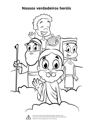 Esta e as outras ilustrações dos demais estudos você
encontra no site www.missoesmundiais.com.br/campanha.
Baixe-as e faça cópias para os seus alunos.
Nossos verdadeiros heróis
 