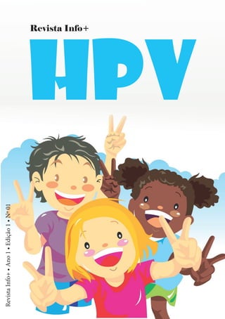 Revista Info + | 1Revista Info + | 1
Revista Info+
HPV
RevistaInfo+•Ano1•Edição1•Nº01
 