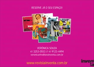 RESERVE JÁ O SEU ESPAÇO!




        VERÔNICA SOUZA
  41 3253-0553 // 41 9123-4494
  veronica@editorainventa.com.br


www.revistainventa.com.br
 