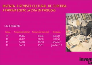 INVENTA. A REVISTA CULTURAL DE CURITIBA.
A PRÓXIMA EDIÇÃO JÁ ESTÁ EM PRODUÇÃO.




 CALENDÁRIO
  Edição   Fechamento Editorial   Fechamento Comercial    Circulação

  09             15/06                  30/06              jul/ago
  10             20/07                  24/08              set/out
  11             14/09                  19/10             nov/dez
  12             16/11                  23/11            jan/fev/12
 