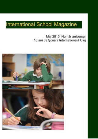 International School Magazine

                   Mai 2010, Număr aniversar
           10 ani de Şcoala Internaţională Cluj
 