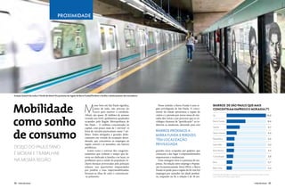 Gal Oppido
                                            PROXIMIDADE




Estação Sumaré da Linha 3-Verde do Metrô fica próxima da região da Barra Funda/Perdizes e facilita o deslocamento dos moradores




Mobilidade M
                                                                                  orar bem em São Paulo significa,                  Nesse sentido, a Barra Funda é uma re-      BAIRROS de são Paulo QUE MAIS
                                                                                  antes de tudo, não precisar do                  gião privilegiada de São Paulo. O cresci-     CONCENTRAM EMPREGO E MORADIA (*)
                                                                                  carro para resolver o cotidiano.                mento da cidade aproximou a região do



como sonho
                                                                        Afinal, são quase 20 milhões de pessoas                   centro e a pressão por novas áreas de mo-     Sé                                                                       18,0
                                                                        vivendo nos 8.051 quilômetros quadrados                   radia deu início a um processo que os so-
                                                                        ocupados pela Região Metropolitana de                     ciólogos chamam de “gentificação”: as in-     Barra Funda                                                                8,6
                                                                        São Paulo – 11 milhões concentradas na                    dústrias se mudaram, deixando para trás



de consumo
                                                                        capital, com pouco mais de 1 mil km². A                                                                 Saúde                                                                      6,1
                                                                        frota de veículos particulares soma 7 mi-                 bairros próximos a
                                                                                                                                                                                Santo Amaro                                                                4,6
                                                                        lhões. Todos obrigados a grandes deslo-                   Barra Funda e perdizes
                                                                        camentos em virtude da ocupação desor-                                                                  República                                                                  3,6
                                                                        denada, que concentrou os empregos na                     têm localização
                                                                        região central e as moradias, nos bairros                 privilegiada                                  Itaim Bibi                                                                 3,4
desejo do paulistano                                                    periféricos.
                                                                          Assim como o estresse dos congestio-                    grandes áreas ocupadas por galpões, que       Bom Retiro                                                                 3,4
é morar e trabalhar                                                     namentos que roubam o tempo que de-                       começam a dar lugar a empreendimentos
                                                                        veria ser dedicado à família e ao lazer, os               empresariais e residenciais.                  Consolação                                                                 3,0
na mesma região                                                         problemas para a saúde da população in-                     Uma vantagem clara é a presença de em-
                                                                                                                                                                                Brás                                                                       2,7
                                                                        cluem doenças provocadas pela poluição                    presas. Na relação entre emprego e Popula-
                                                                        urbana: nos quarteirões emparedados                       ção Economicamente Ativa (PEA), a Barra       Bela Vista                                                                 2,4
                                                                        por prédios e ruas impermeabilizadas,                     Funda só perde para a região da Sé: tem 8,6
                                                                        formam-se ilhas de calor e concentram-                    empregos por morador em idade produti-        (*) Relação de empregos e População Economicamente Ativa que reside no bairro.
                                                                        -se poluentes.                                            va, enquanto na Sé, a relação é de 18 em-     Fonte: RAIS 2007/ Urban Systems Brasil


32    VIVER SÃO PAULO                                                                                                                                                                                                                   VIVER SÃO PAULO     33
 