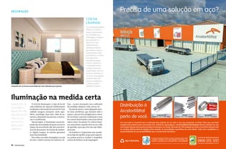 DECORAÇÃo                                                                                                                     Precisa de uma solução em aço?
                                                                                                 cor da
                                                                                                 lÂmpada
                                                                                                 A cor da lâmpada também
                                                                                                 influencia no conforto.
                                                                                                 Quanto mais amarelada
                                                                                                 for a tonalidade, mais
                                                                                                 aconchegante e tranquila
                                                                                                 será a atmosfera do
                                                                                                 aposento. Por isso,
                                                                                                 a lâmpada branca-
                                                                                                 amarelada é indicada
                                                                                                 para quartos e salas. Já a
                                                                                                 branca-azulada é ideal
                                                                                                 para banheiros e cozinhas,
                                                                                                 pois proporciona
                                                                                                 impressão de limpeza
                                                                                                 e frescor. Também é a
                                                                                                 recomendada onde é
                                                                                                 necessário estimular a
                                                                                                 produtividade, como em
                                                                                                 escritórios domésticos. A




                                                                                                                                                                                                                                                                                                                 RINO COM
                                                                                                 cor branca-neutra garante
                                                                                                 ambientes claros, sem
                                                                                                 provocar interferências,
                                                                                                 e também pode ser
Lâmpadas de cor branca-amarelada são mais indicadas para quartos                                 utilizada em cozinhas.




Iluminação na medida certa
sensações de
equilíbrio e
                           O nível de iluminação e o tipo de luz de
                        cada ambiente são aspectos fundamentais
                                                                         fusa – recurso alcançado com a utilização
                                                                         de arandelas, abajures, velas, sancas, etc.          Distribuição é
                        ao planejar a decoração de um imóvel. Esse         Na sala de jantar, é mais adequado man-
bem-estar têm           cuidado assegura sensações como equi-            ter luzes periféricas, que clareiem todo o           ArcelorMittal
influência do           líbrio, aconchego, bem-estar, além de au-        espaço, com um foco dirigido para a mesa.
                                                                                                                              perto de você.
                                                                                                                                                                              Construção Civil                                                      Indústria                             Agronegócio
                        mentar a disposição das pessoas, a motiva-       No escritório, uma boa combinação é uma                                                      Vergalhões, Telas, Treliças, Pregos                                 Chapas, Tubos, Perﬁs, Eletrodos        Farpados, Arames, Cercamentos
tipo de luz             ção e o rendimento.                              luz central mais branda e outra mais direta
escolhido                  Não há regras. A iluminação correta de-       sobre a mesa. Na sala de TV, a dica é ilumi-         Um novo país se constrói com a realização dos projetos da sua vida e com aço produzido no Brasil. Mais que uma linha
                        pende das necessidades de quem circula no        nar suavemente a parede atrás ou em volta            completa de produtos para construção civil, indústria e agronegócio, a ArcelorMittal Distribuição oferece soluções em aço
para cada
                        espaço, de seu estilo de vida, das caracterís-   do aparelho, para que a luz não seja refleti-        com amplo estoque para pronta entrega no atacado e no varejo. São mais de 100 unidades em todo o território nacional com
ambiente                ticas da decoração e da função do ambien-        da na tela.                                          um sistema diferenciado de logística para atender às necessidades específicas de cada cliente. Tudo com a qualidade e a
                        te. Alguns truques, no entanto, garantem           No banheiro, é importante usar arande-             sustentabilidade do aço ArcelorMittal, que o mundo todo reconhece.
                        mais funcionalidade.                             las ao lado do espelho, já que spots superio-
                           Para obter um efeito homogêneo na sala        res podem provocar sombra e atrapalhar                                                     A primeira siderúrgica do Brasil a receber o Rótulo Ecológico ABNT                                         Central de Relacionamento
                        de estar, o ideal é mesclar luz indireta e di-   na hora do barbear ou da maquiagem.                                                        e também certificada com o Selo Ecológico Falcão Bauer, que
                                                                                                                                                                    atestam o compromisso da ArcelorMittal com a sustentabilidade.                                             0800 015 1221
                                                                                                                                                                    O escopo da certiﬁcação ArcelorMittal junto ao IFBQ refere-se apenas aos produtos para construção civil.   www.arcelormittaldistribuicao.com.br
80    VIVER SÃO PAULO
 