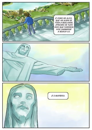 é como se algo,
    que vai além de
   toda a realidade,
   através de tudo
  isso que fazemos,
    nos chamasse
      a buscá-lo.




é o Mistério.
 