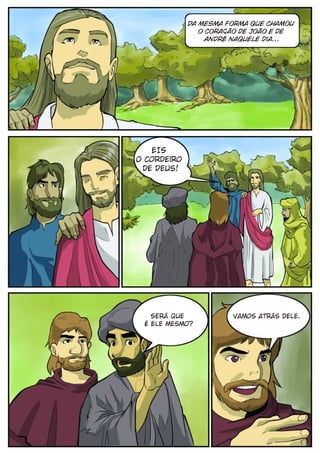 Da mesma forma que chamou
                o coração de João e de
                  André naquele dia...




   EIS
o cordeiro
 de Deus!




   Será que            vamos atrás dele.
 é Ele mesmo?
 