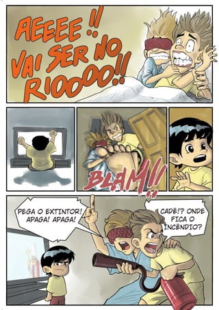 PEGA O EXTINTOR!   CADÊ!? ONDE
  APAGA! APAGA!       FICA O
                    INCÊNDIO?
 
