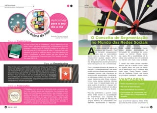 Redes sociais segmentadas repre-
sentam grandes oportunidades de
formulação de estratégias de comu-
nicação na internet. Muitas empre-
sas, agora, têm a possibilidade de lo-
calizar seus públicos-alvo em potencial
na internet com muito mais facilidade.
O genial das redes sociais segmen-
tadas é que, se o usuário curte o nicho
de atuação delas, seu grau de satisfa-
ção e identificação com o conteúdo será
muito maior. Camila Renaux, Consul-
tora de Marketing Digital, nos mostra
as principais vantagens destes canais.
Qual tal conhecer algumas destas redes
que estão fazendo sucesso atualmente?
A
s redes sociais não são mais
novidade pra ninguém. Elas
se tornaram indispensáveis,
tanto para os consumidores
quanto para as marcas. Hoje, nos im-
pressionamos quando alguém afirma
que não tem um perfil no Facebook e
nos decepcionamos quando procuramos
uma marca por lá e não a encontramos.
Com o constante aumento de pessoas na
internet e, consequentemente, nas redes
sociais, surgiram canais para pessoas com
interesses comuns, que chamamos de
redes sociais segmentadas. Atualmente,
os internautas contam com uma série de
canais interativos sobre filmes, culinária,
livros, moda, games, negócios, idiomas
e muito mais. A interatividade entre os
seus usuários é grande e o espaço vem
sendo conquistado através de uma força
significativa em seus nichos de atuação.
Para nós, publicitários, a grande sacada
destas redes sociais é a possibilidade
de segmentação, que, segundo Ko-
tler, “é o ato de dividir um mercado em
grupos distintos de compradores com
diferentes necessidades e respostas”.
VANTAGENS
O Conceito de Segmentação
no Mundo das Redes Sociais
Redação: Bruno Bertoli
Layout: Sara Setter
Para os Fotógrafos
O PhotoHero é um aplicativo de fotografia onde o principal obje-
tivo é dar missões quase que impossíveis, mas instigantes, que
façam você tirar fotos que nunca tiraria e que revelarão o outro
sentido da fotografia, o de surpreender. Um marinheiro, uma
medalha, um semáforo, um lago, um bombeiro... Cada missão
cumprida garante a você um ponto e depois disso, é só esperar
a avaliação dos demais integrantes. Comece já a diversão, o
PhotoHero é gratuito e está disponível para iOS.
Hoje em dia, com a quantidade de tarefas que temos que realizar em
nossa vida profissional e pessoal, precisamos de uma ajuda à parte,
não é mesmo? Ter uma agenda prática, rápida e que possui o sistema
cloud computing que permite que você veja suas tarefas via mobile ou
PC não é mais um sonho, e sim uma realidade gratuita. O Wunderlist
envia notificações de tarefas futuras, armazena em notas suas ideias
brilhantes e lista suas necessidades. Disponível para iOS e Android em
vários idiomas, inclusive português.
Há anos a PANTONE é considerada a língua internacional das
cores. Com o aplicativo myPANTONE, os publicitários que não
possuem a versão física do catálogo poderão ter na palma da
sua mão mais de 13.000 opções de cores. O aplicativo não veio
substituir os guias ou catálogos físicos, mas pela diferença de
preço e praticidade, a versão mobile veio para agradar boa
parte dos publicitários! Disponível para iOS e Android, o aplica-
tivo custa USD 9.99.
N
a
Palma da Mã
o
Aplicativos
para o seu
dia a dia
Para os Publicitários
Para os Organizados
Redação: Tamara Ambrosi
Layout: Sara Setter
Melhor experiência para o usuário;
Alto nível de especialização;
Maior probabilidade de conversão;
Oportunidade de compreender me-
lhor o público-alvo, já segmentado no
ambiente.
Artigo
Redes sociais segmentadas
JOB 22 | 2013 41
Job Recomenda
Aplicativos para smartphones
JOB 22 | 201340
 