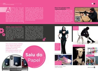 A
impressora 3D é vista como
uma tecnologia futurística,
porém, ela nasceu em 1984 e a
cada dia se torna mais popular.
Nas grandes indústrias este equipamento
não é novidade e já é utilizado há algum
tempo. Agora está cada vez mais próxima
do consumidor final, inclusive foi lançada
este ano no Brasil. Antes os custos eram
bastante elevados, hoje já pode ser encon-
trada com preços acessíveis e em pouco
tempo se prevê custos ainda mais baixos.
Quando se fala em “imprimir” em 3D,
não é apenas uma imagem que pode ser
visualizada em três dimensões no papel
e sim um objeto realmente construído em
3D, como engrenagens, boneco de brin-
quedo, capas para celulares ou até mes-
mo uma bicicleta em tamanho real. Claro
que ela não seria funcional, mas sim um
molde em polímero ou gesso (materiais
utilizados pela impressora) do produto fi-
nal que será produzido.
Sem complicações, revisões ou impedi-
mentos. Esse processo utiliza basicamente
polímeros ou outra substância líquida no
lugar da tinta e, a partir da leitura de um
desenho tridimensional, reproduz a ima-
gem em três dimensões “empilhando”
milhares de finas camadas da substância
até chegar ao objeto final. Além de plás-
ticos de diversas cores como ABS e poli-
carbonato, algumas também são capazes
de trabalhar com metais.
Antes era necessário desenhar um produ-
to por meio de várias perspectivas, de-
pois projetá-lo em três dimensões para
somente então repassá-lo a um artesão
especializado, que seria responsável por
produzir o primeiro molde a preços muito
elevados. Hoje só é necessário projetar o
modelo por meio de um aplicativo que
lide com objetos 3D e mandá-lo direto
para a impressão.
Afinal, como funciona?
Saiu do
Papel
As possibilidades
da
Im
pressão3D
Uma nova tecnologia tridimen-
sional chegou para ganhar o
mundo. Este equipamento
possibilita você criar
praticamente qualquer coisa,
e o mais legal, na sua casa.
Um documentário foi publicado recente-
mente no YouTube ensinando como fabri-
car armas através de impressão 3D. Ele
conta a história de Cody R. Wilson, um
estudante que aprendeu a fabricar armas
no conforto de sua casa (utilize o QR code
para assistir o vídeo). Além disso, há pro-
jetos para construções de prédios inteiros,
já para 2014, e também uma base da Nasa
na lua, tudo utilizando a impressão 3D.
Essa tecnologia toda
causa polêmica
Customização
para próteses
produzida em
impressora 3D
Redação: Priscyla J. Matias
Layout: Sara Setter
Impressora para uso
pessoal: R$ 6.690
All Star Converse
impresso em
gesso na Campus
Party 2013
Robô criado pelo francês Gael
Langevin em 40h de impressão
O primeiro
vestido no
mundo feito
em impressão
3D, por Fran-
cisco Bitonti
e Michael
Schmidt
Artigo
Impressão 3D já é realidade
32344 JOB 22 | 201344 JOB 22 | 2013 45
 